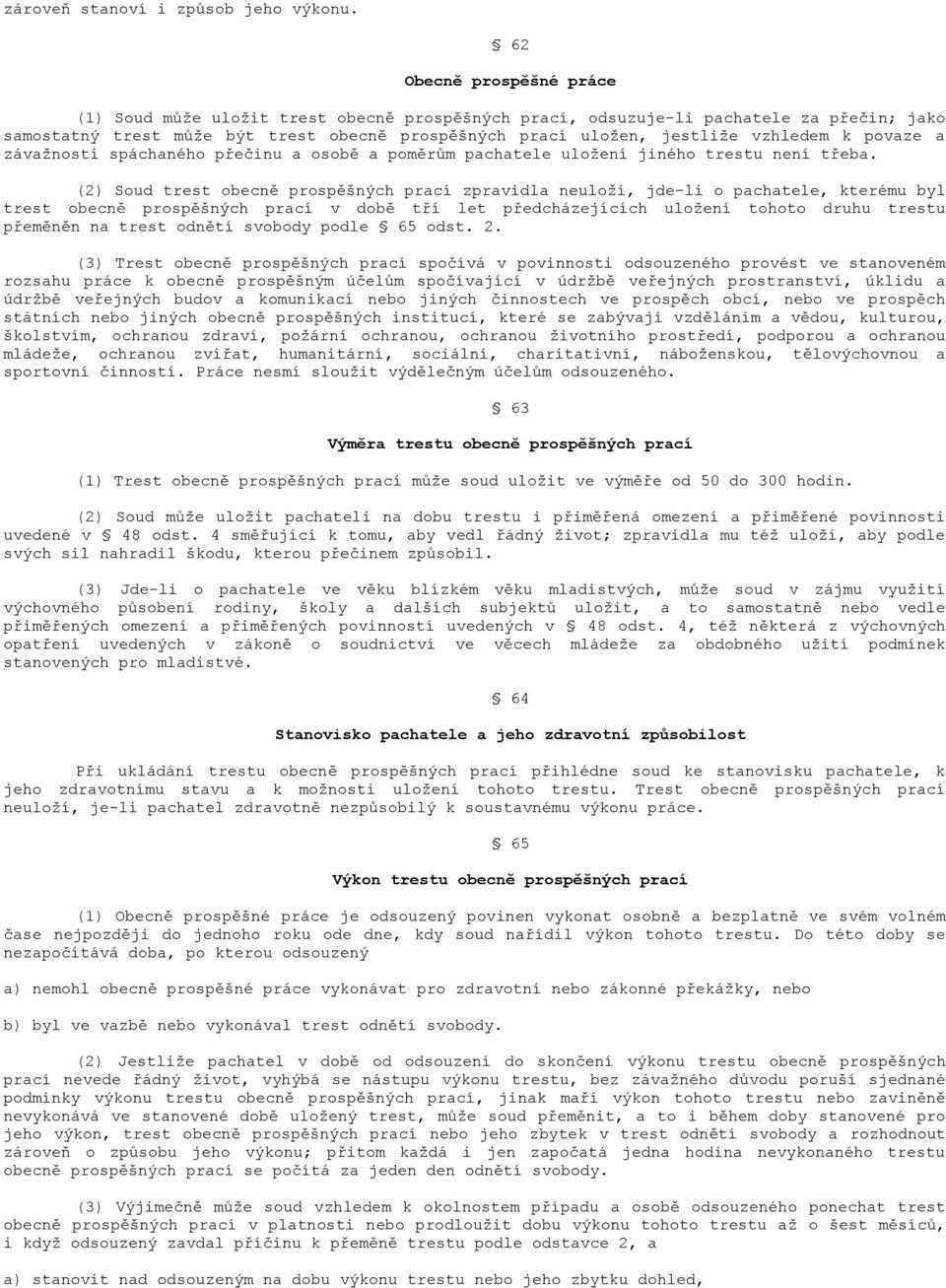 k povaze a závažnosti spáchaného přečinu a osobě a poměrům pachatele uložení jiného trestu není třeba.