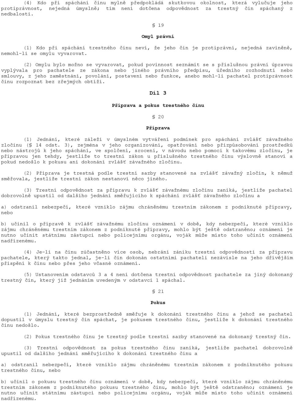 (2) Omylu bylo možno se vyvarovat, pokud povinnost seznámit se s příslušnou právní úpravou vyplývala pro pachatele ze zákona nebo jiného právního předpisu, úředního rozhodnutí nebo smlouvy, z jeho