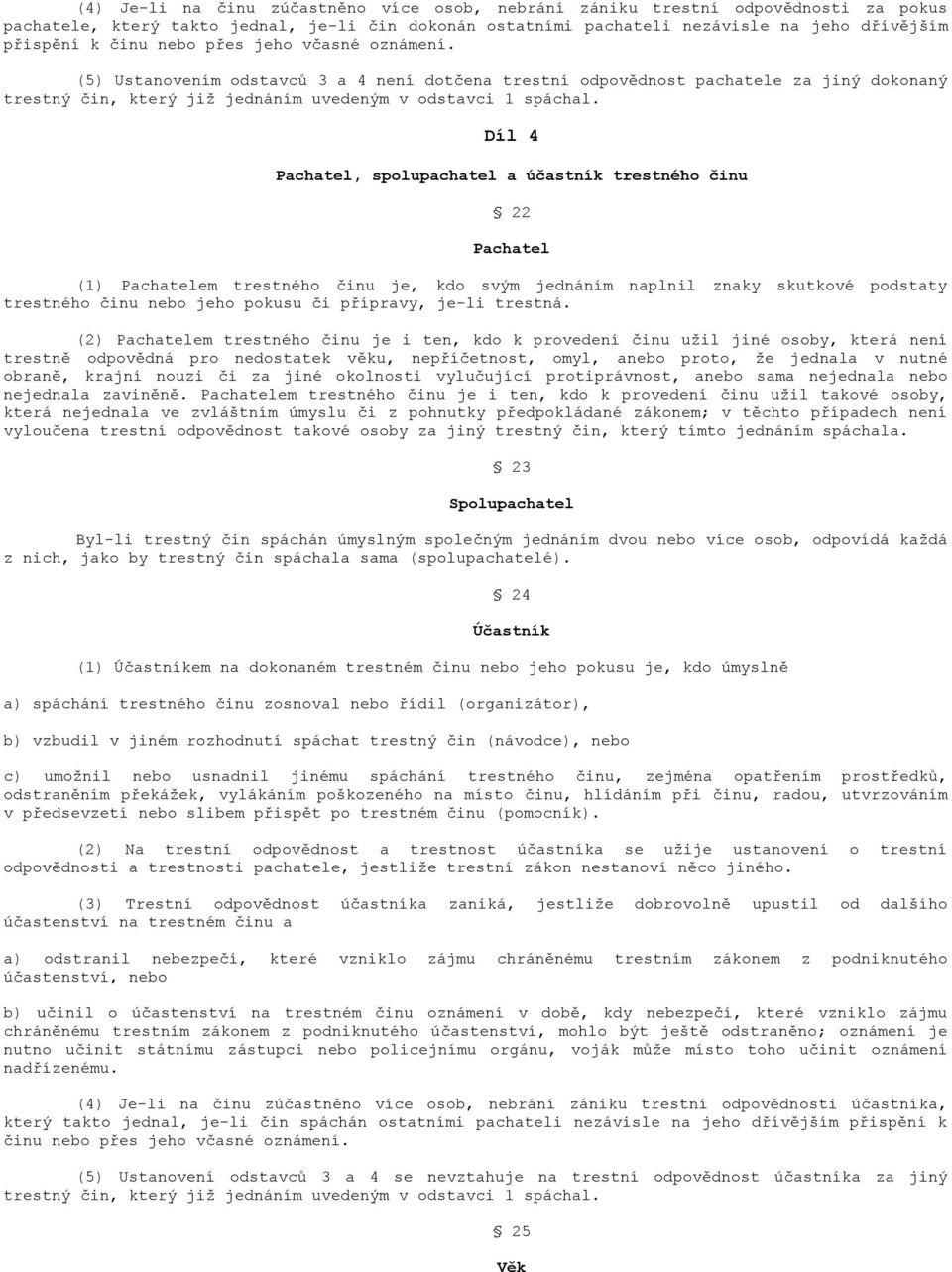 Díl 4 Pachatel, spolupachatel a účastník trestného činu 22 Pachatel (1) Pachatelem trestného činu je, kdo svým jednáním naplnil znaky skutkové podstaty trestného činu nebo jeho pokusu či přípravy,