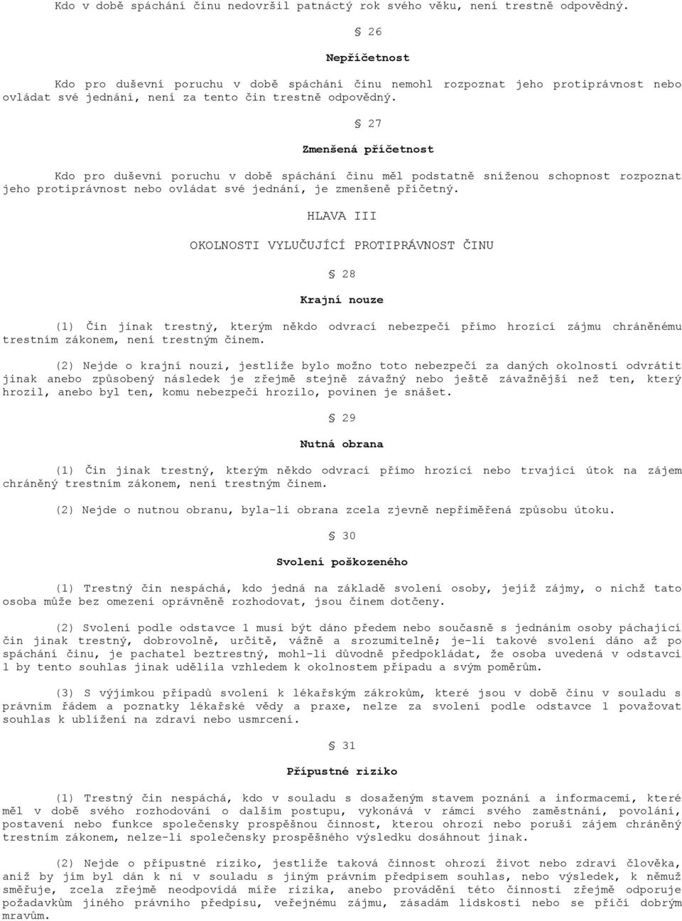27 Zmenšená příčetnost Kdo pro duševní poruchu v době spáchání činu měl podstatně sníženou schopnost rozpoznat jeho protiprávnost nebo ovládat své jednání, je zmenšeně příčetný.
