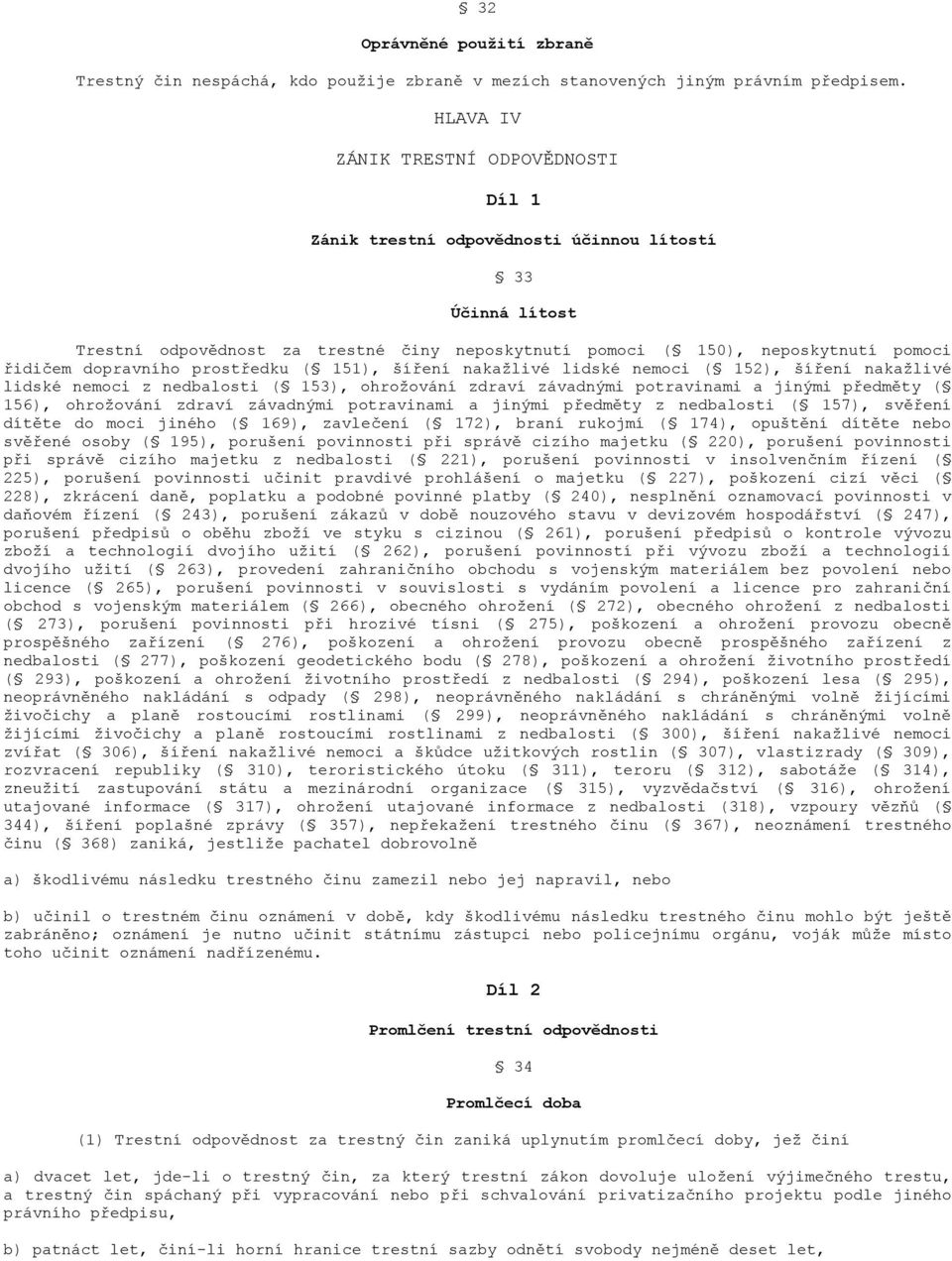 dopravního prostředku ( 151), šíření nakažlivé lidské nemoci ( 152), šíření nakažlivé lidské nemoci z nedbalosti ( 153), ohrožování zdraví závadnými potravinami a jinými předměty ( 156), ohrožování