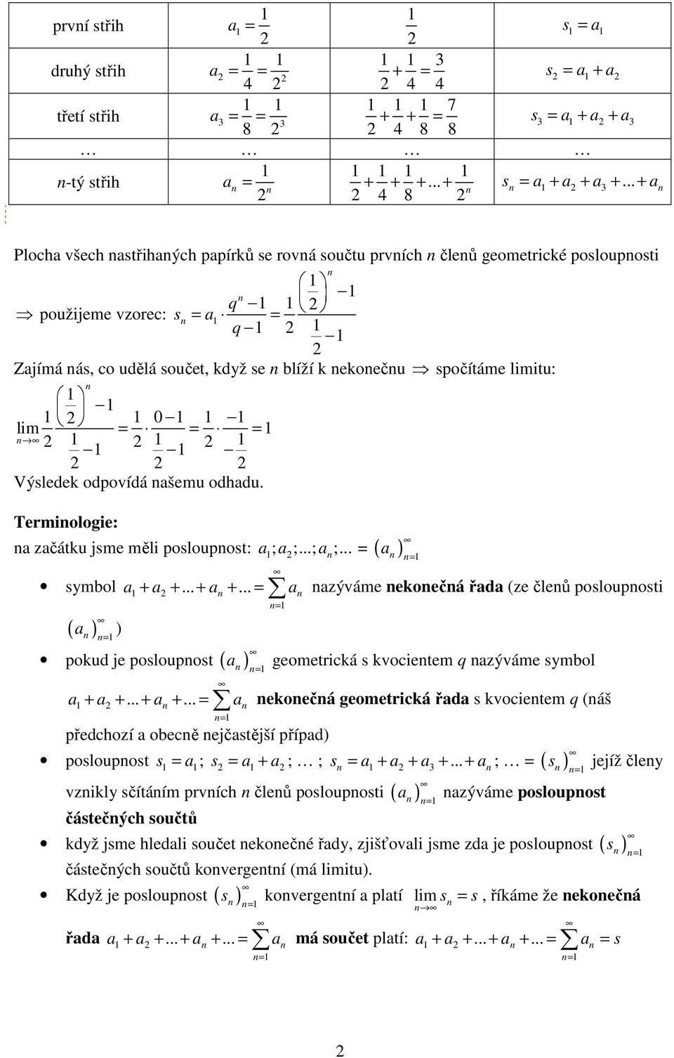 Termiologie: zčátku jme měli poloupot: ; ;...; ;... ( ) ymbol + +... + +... zýváme ekoečá řd (ze čleů poloupoti ( ) ) pokud je poloupot ( ) geometrická kvocietem q zýváme ymbol + +... + +... ekoečá geometrická řd kvocietem q (áš předchozí obecě ejčtější přípd) + + + + ; ( ) poloupot ; + ; ;.