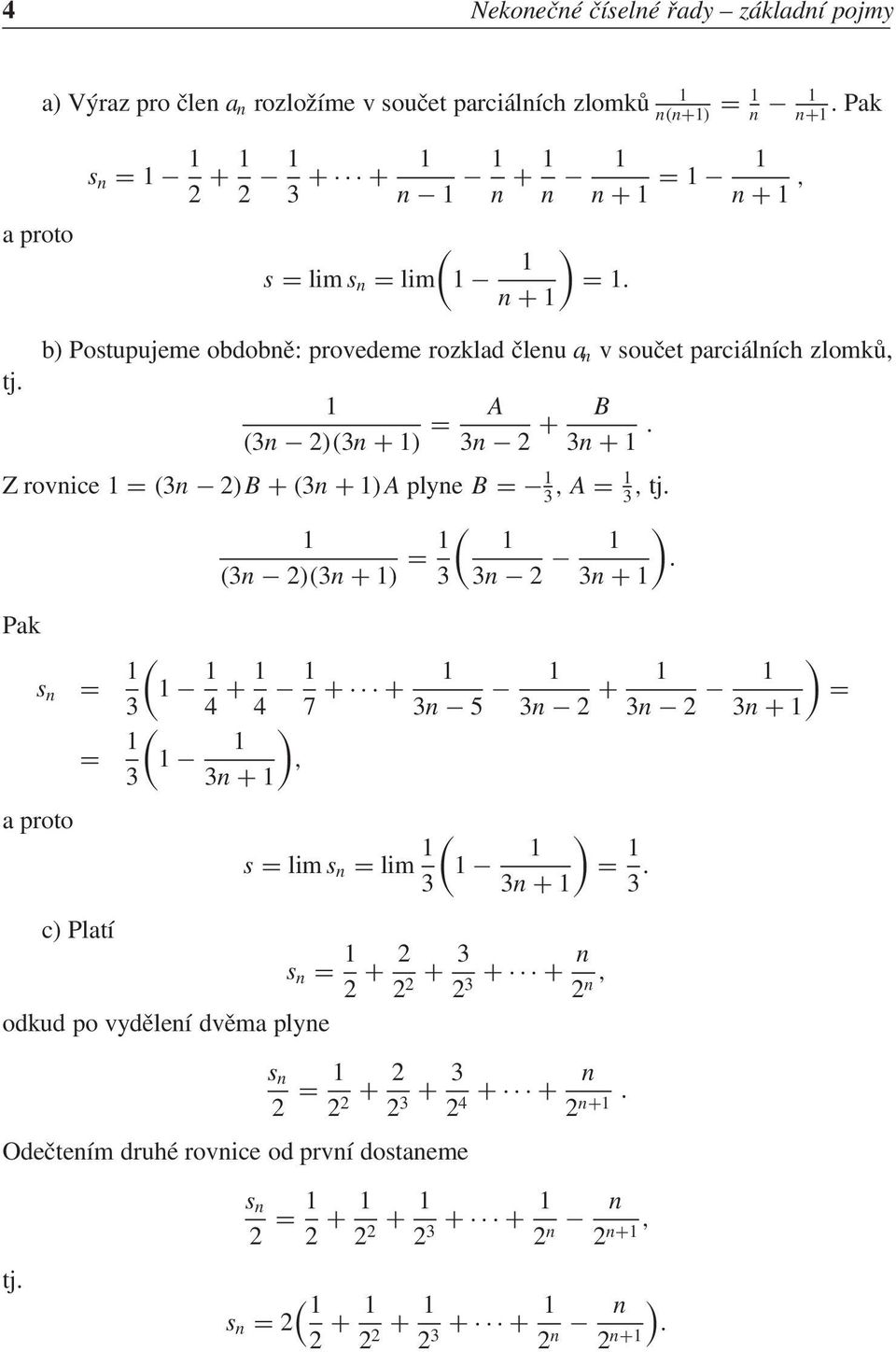 (3 6с 2)(3 + ) = A 3 6с 2 + B 3 +. Z rovice = (3 6с 2)B + (3 + )A plye B = 6с 3,A= 3, tj. (3 6с 2)(3 + ) = ( 3 3 6с 2 6с ).