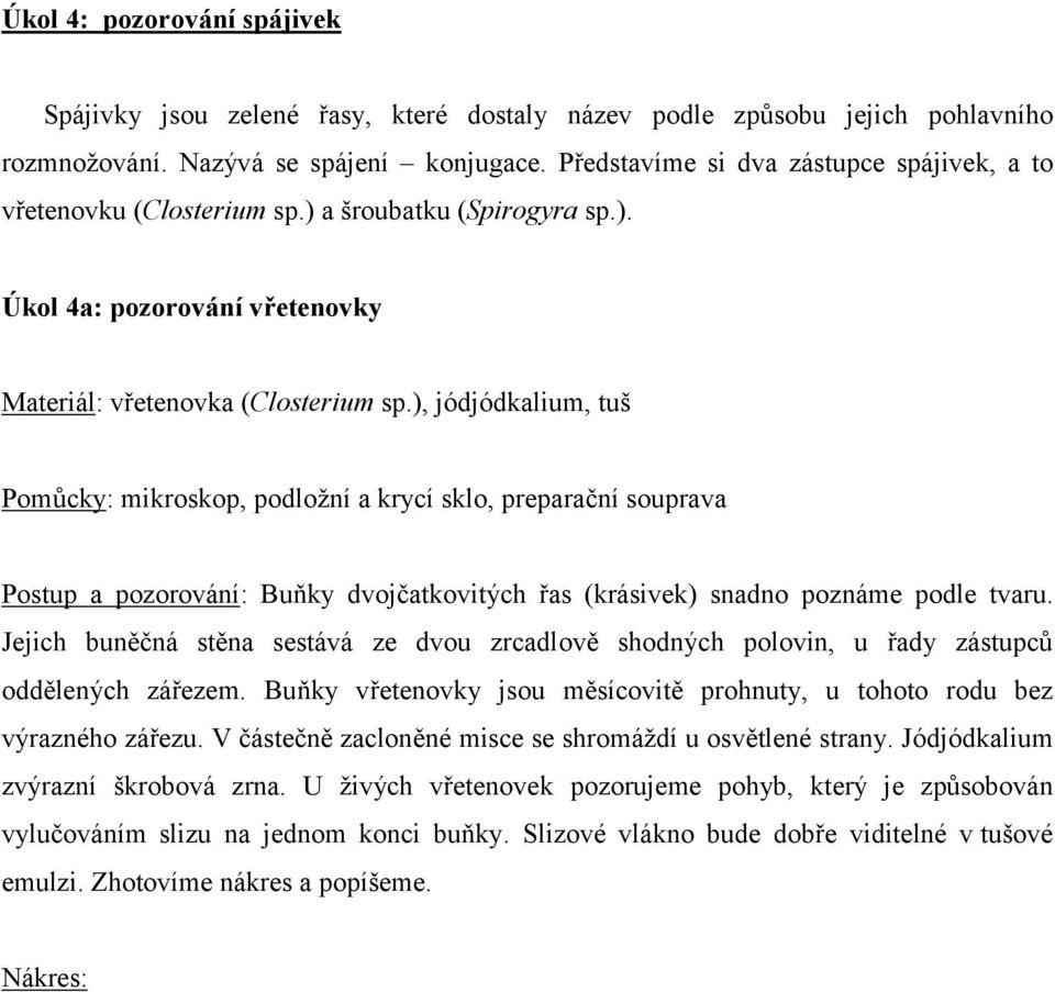 ), jódjódkalium, tuš Postup a pozorování: Buňky dvojčatkovitých řas (krásivek) snadno poznáme podle tvaru.