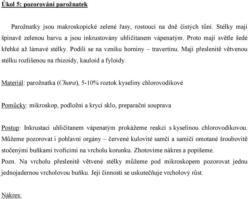 Materiál: parožnatka (Chara), 5-10% roztok kyseliny chlorovodíkové Postup: Inkrustaci uhličitanem vápenatým prokážeme reakcí s kyselinou chlorovodíkovou.