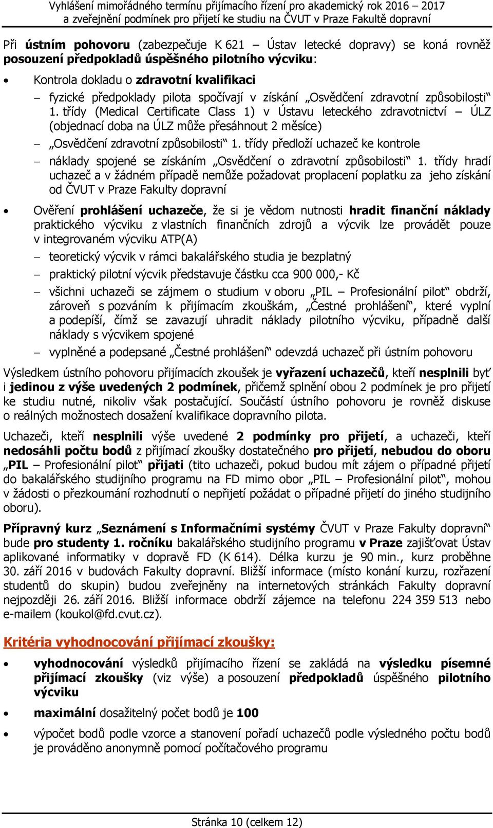 třídy (Medical Certificate Class 1) v Ústavu leteckého zdravotnictví ÚLZ (objednací doba na ÚLZ může přesáhnout 2 měsíce) Osvědčení zdravotní způsobilosti 1.