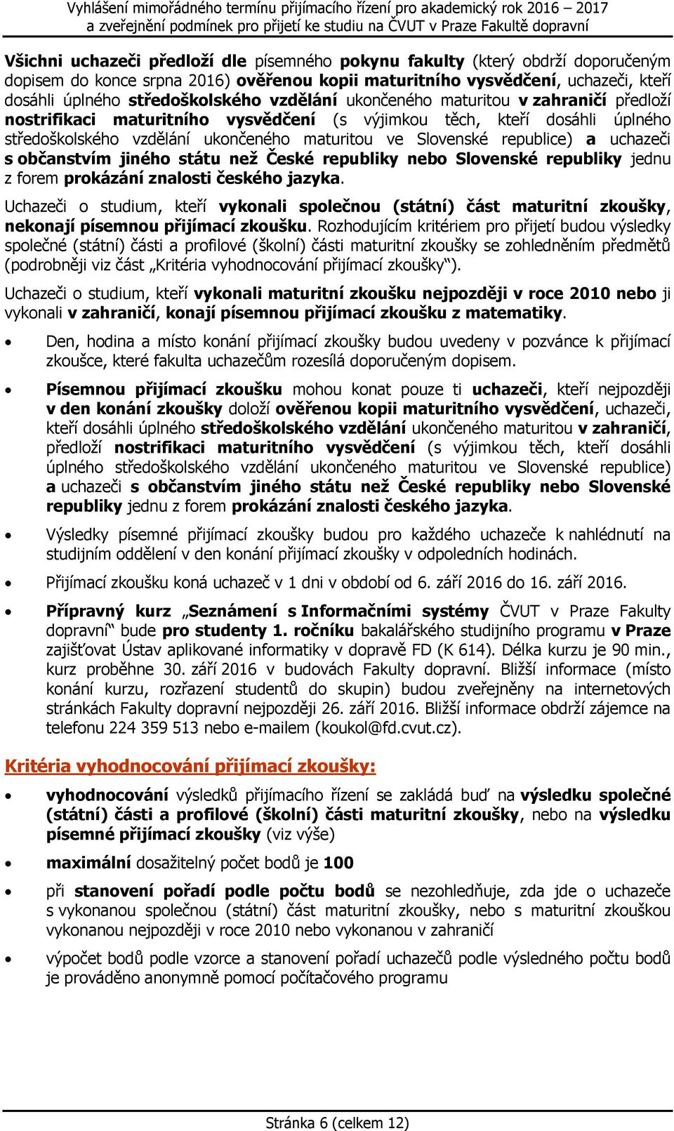 uchazeči s občanstvím jiného státu než České republiky nebo Slovenské republiky jednu z forem prokázání znalosti českého jazyka.