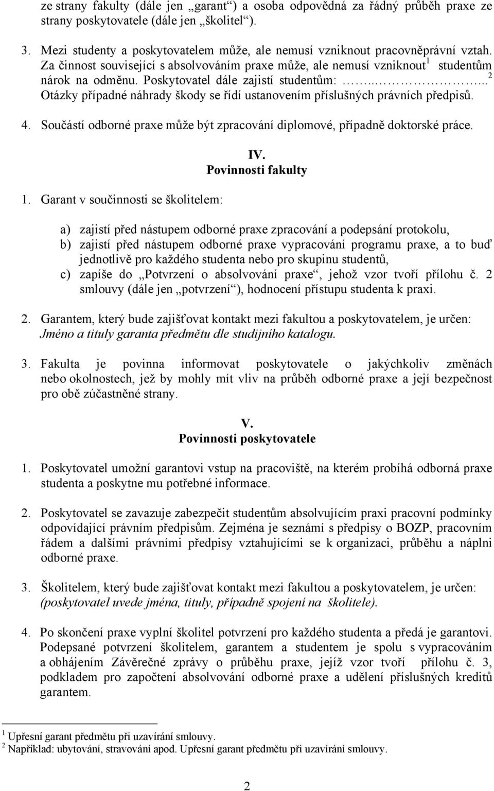 Poskytovatel dále zajistí studentům:..... 2 Otázky případné náhrady škody se řídí ustanovením příslušných právních předpisů. 4.