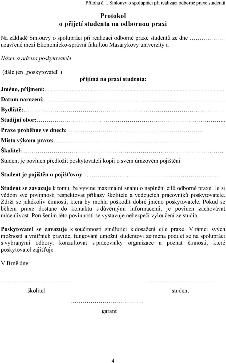 Ekonomicko-správní fakultou Masarykovy univerzity a Název a adresa poskytovatele (dále jen poskytovatel ) přijímá na praxi studenta: Jméno, příjmení:... Datum narození:.. Bydliště: Studijní obor:.