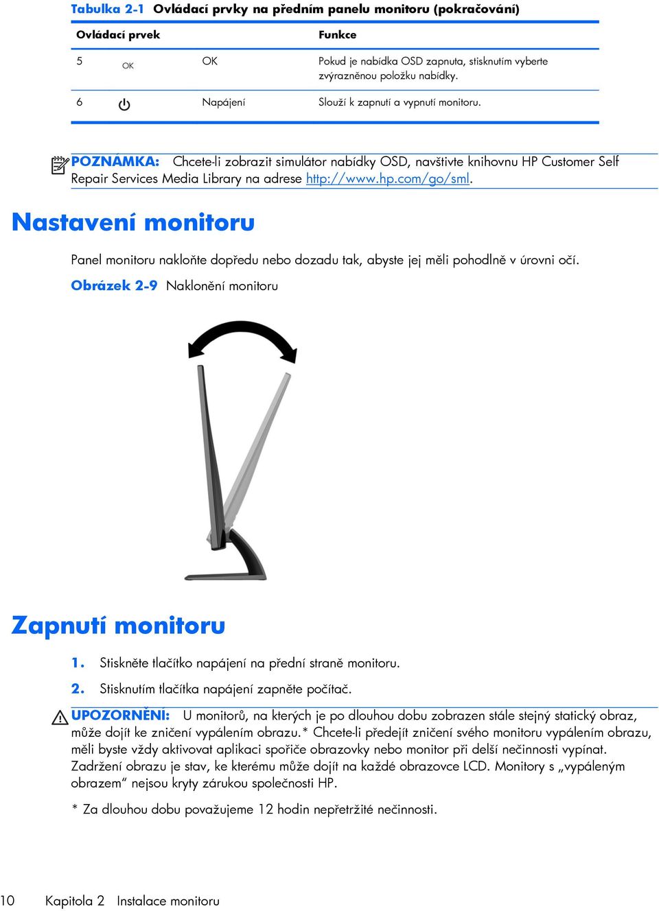 com/go/sml. Nastavení monitoru Panel monitoru nakloňte dopředu nebo dozadu tak, abyste jej měli pohodlně v úrovni očí. Obrázek 2-9 Naklonění monitoru Zapnutí monitoru 1.