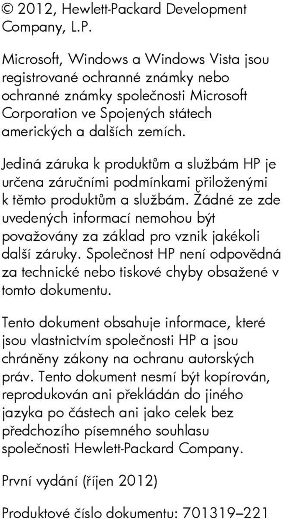 Žádné ze zde uvedených informací nemohou být považovány za základ pro vznik jakékoli další záruky. Společnost HP není odpovědná za technické nebo tiskové chyby obsažené v tomto dokumentu.