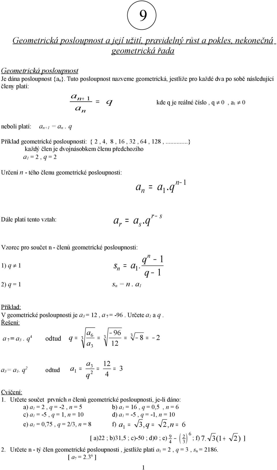 ..} kždý čle je dvojásobkem čleu předchozího, q Určeí - tého čleu geometrické poslouposti:. q Dále pltí teto vzth:. q r s r s Vzorec pro součet - čleů geometrické poslouposti: ) q s q. q ) q s.