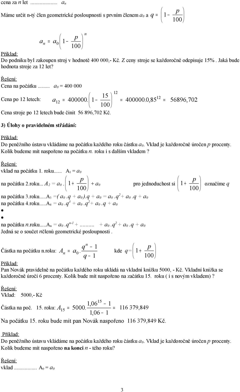 Vkld je kždoročě úroče p procety. Kolik budeme mít spořeo počátku. roku i s dlším vkldem? vkld počátku. roku... A 0 počátku.roku... A 0. + 00 + 0 pro jedoduchost si + 00 ozčíme q počátku.roku...a ( 0.