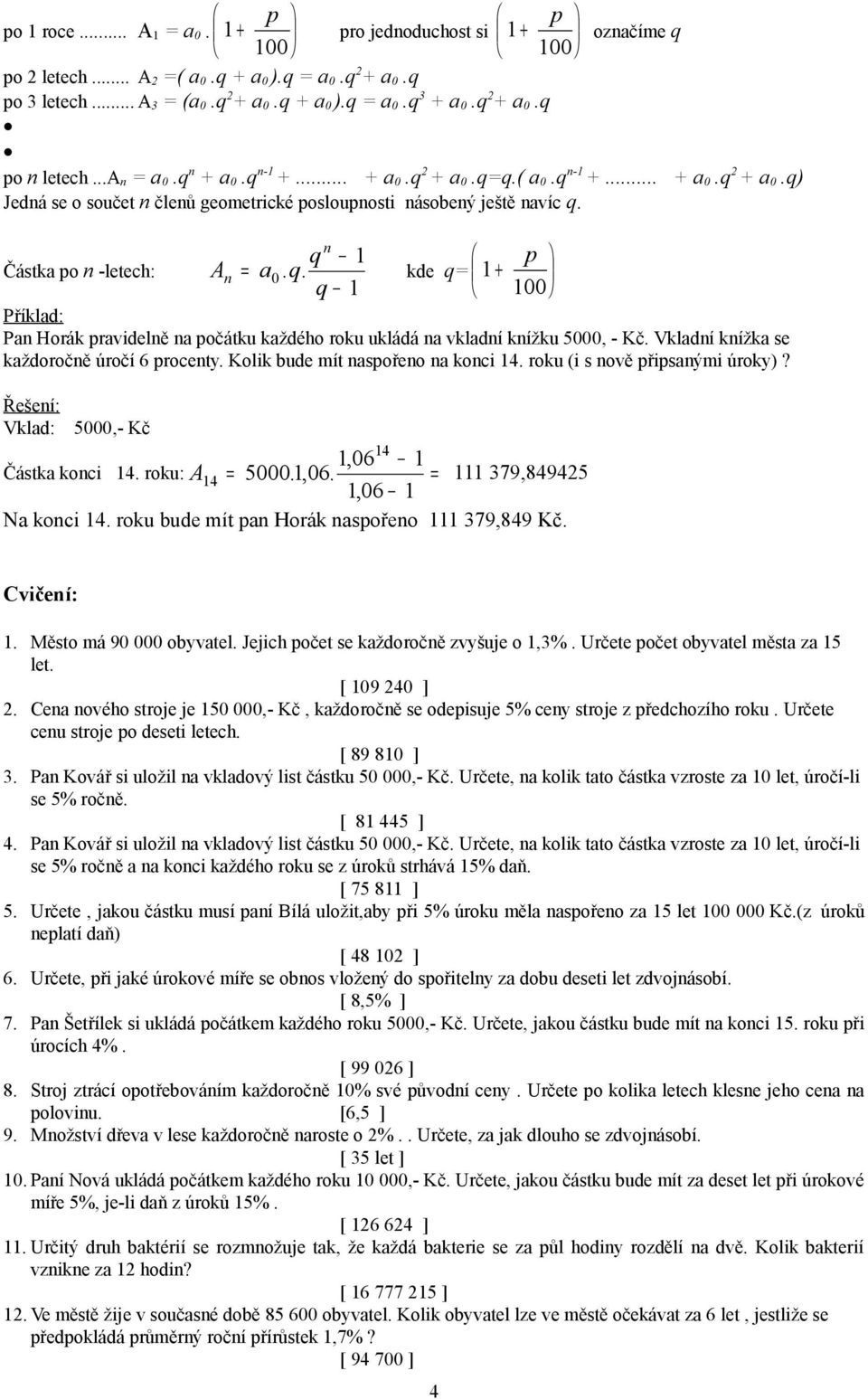 roku (i s ově připsými úroky)? Vkld: 5000,- Kč Částk koci. roku: A 5000 06, 06.,. 79,895, 06 N koci. roku bude mít p Horák spořeo 79,89 Kč. Cvičeí:. Město má 90 000 obyvtel.