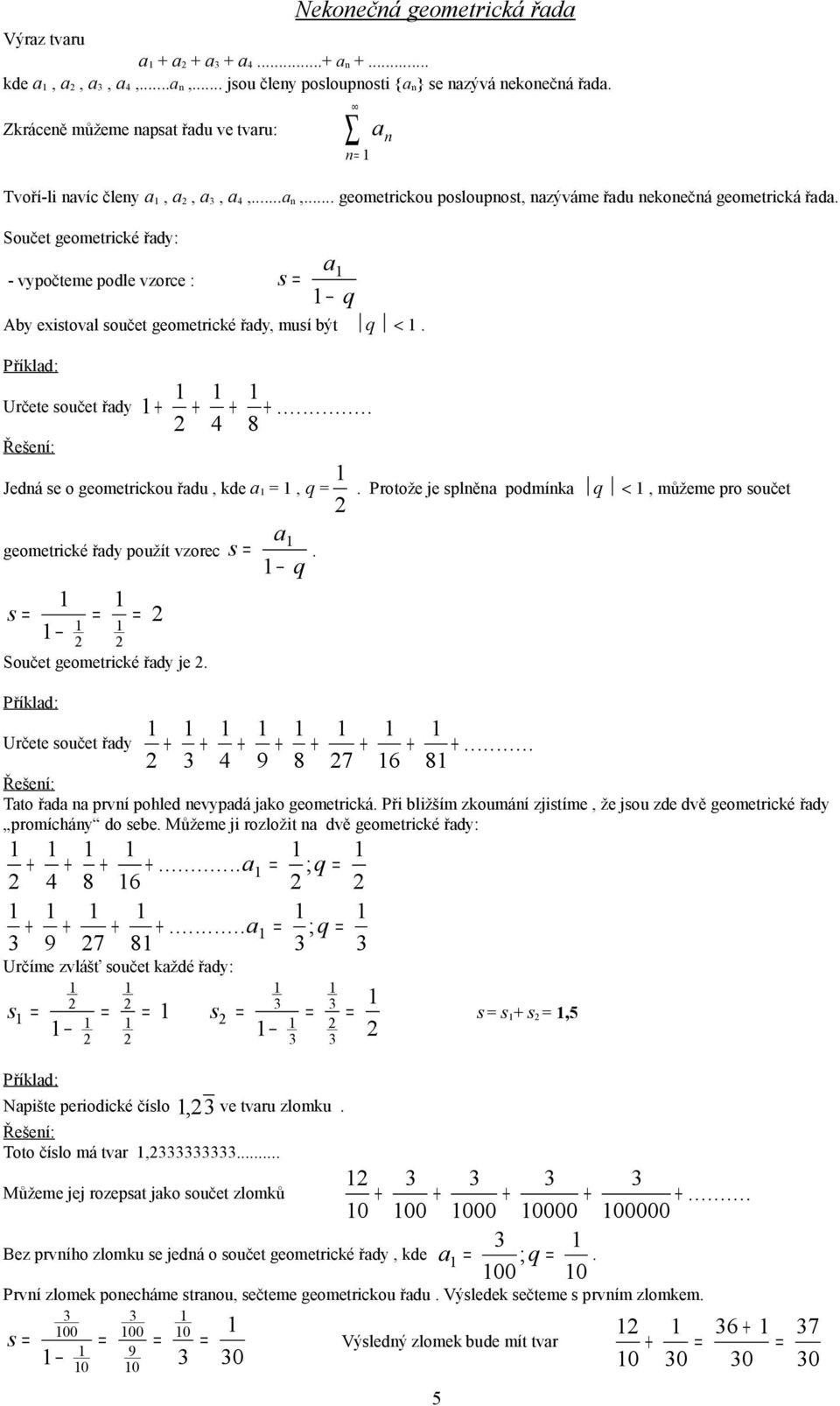 Protože je splě podmík q <, můžeme pro součet geometrické řdy použít vzorec s s Součet geometrické řdy je. q. Určete součet řdy + + + 9 + 8 + 7 + 6 + 8 +... Tto řd prví pohled evypdá jko geometrická.