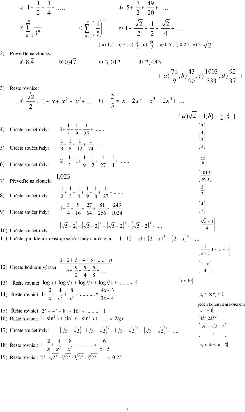 .. 9 7,0 + + + + + 9 8 7 9 7 8 + + 6 6 56 +...... 0 ( 5 ) + ( 5 ) + ( 5 ) + ( 5 ) +... ) Určete, pro která eistuje součet řdy určete ho: + ( ) + ( ) + ( ) +... [ ) ; b) ; ] 6 0 990 7 5 ; + + + + 5 +.