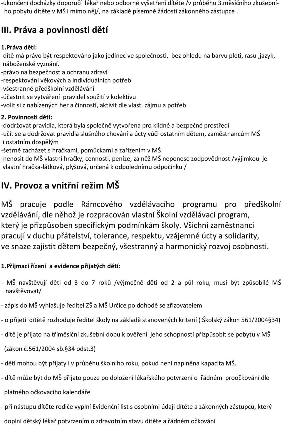 -právo na bezpečnost a ochranu zdraví -respektování věkových a individuálních potřeb -všestranné předškolní vzdělávání -účastnit se vytváření pravidel soužití v kolektivu -volit si z nabízených her a