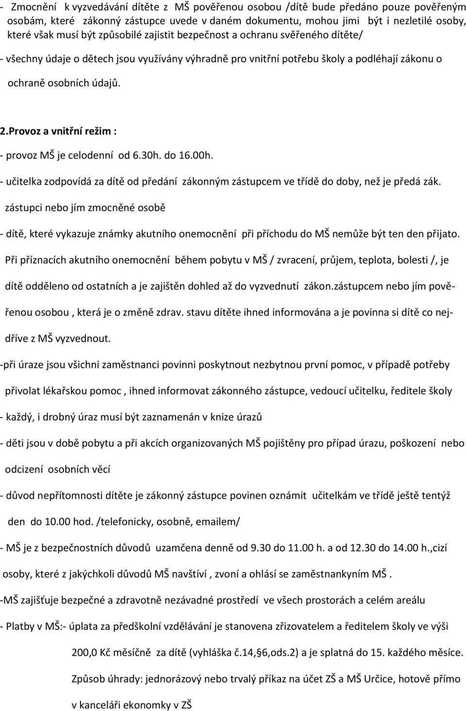 Provoz a vnitřní režim : - provoz MŠ je celodenní od 6.30h. do 16.00h. - učitelka zodpovídá za dítě od předání zákonným zástupcem ve třídě do doby, než je předá zák.