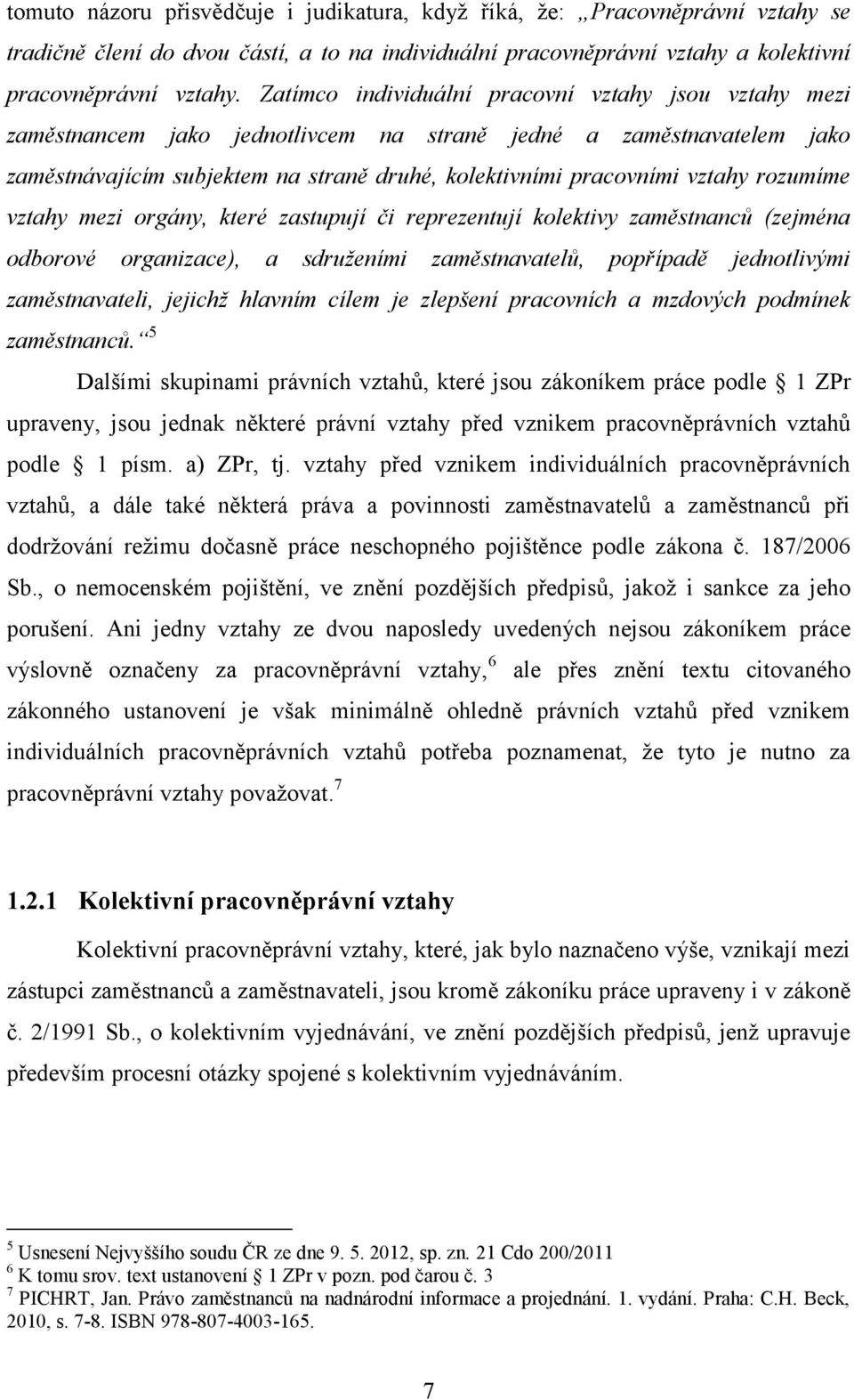 rozumíme vztahy mezi orgány, které zastupují či reprezentují kolektivy zaměstnanců (zejména odborové organizace), a sdruženími zaměstnavatelů, popřípadě jednotlivými zaměstnavateli, jejichž hlavním