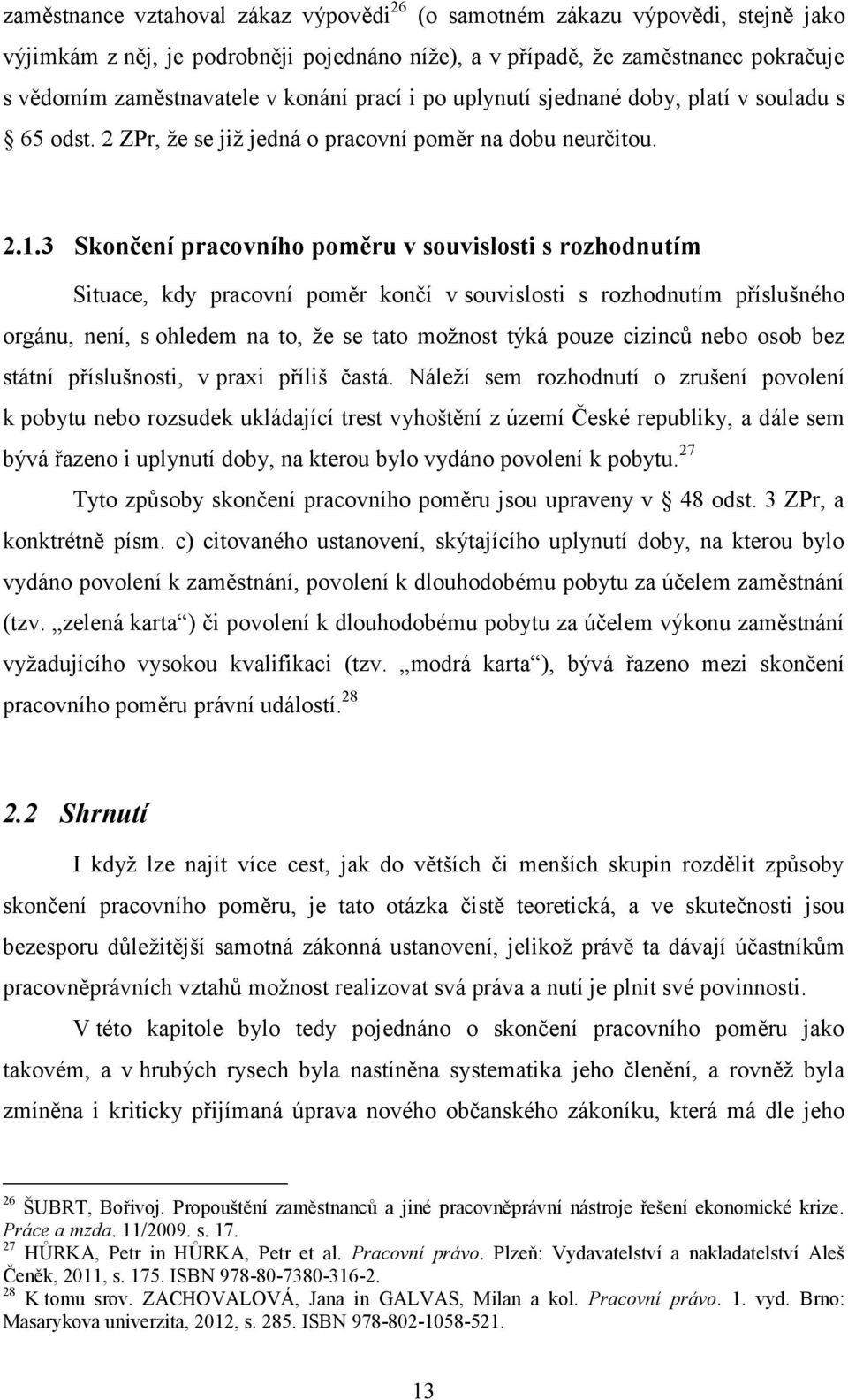 3 Skončení pracovního poměru v souvislosti s rozhodnutím Situace, kdy pracovní poměr končí v souvislosti s rozhodnutím příslušného orgánu, není, s ohledem na to, že se tato možnost týká pouze cizinců