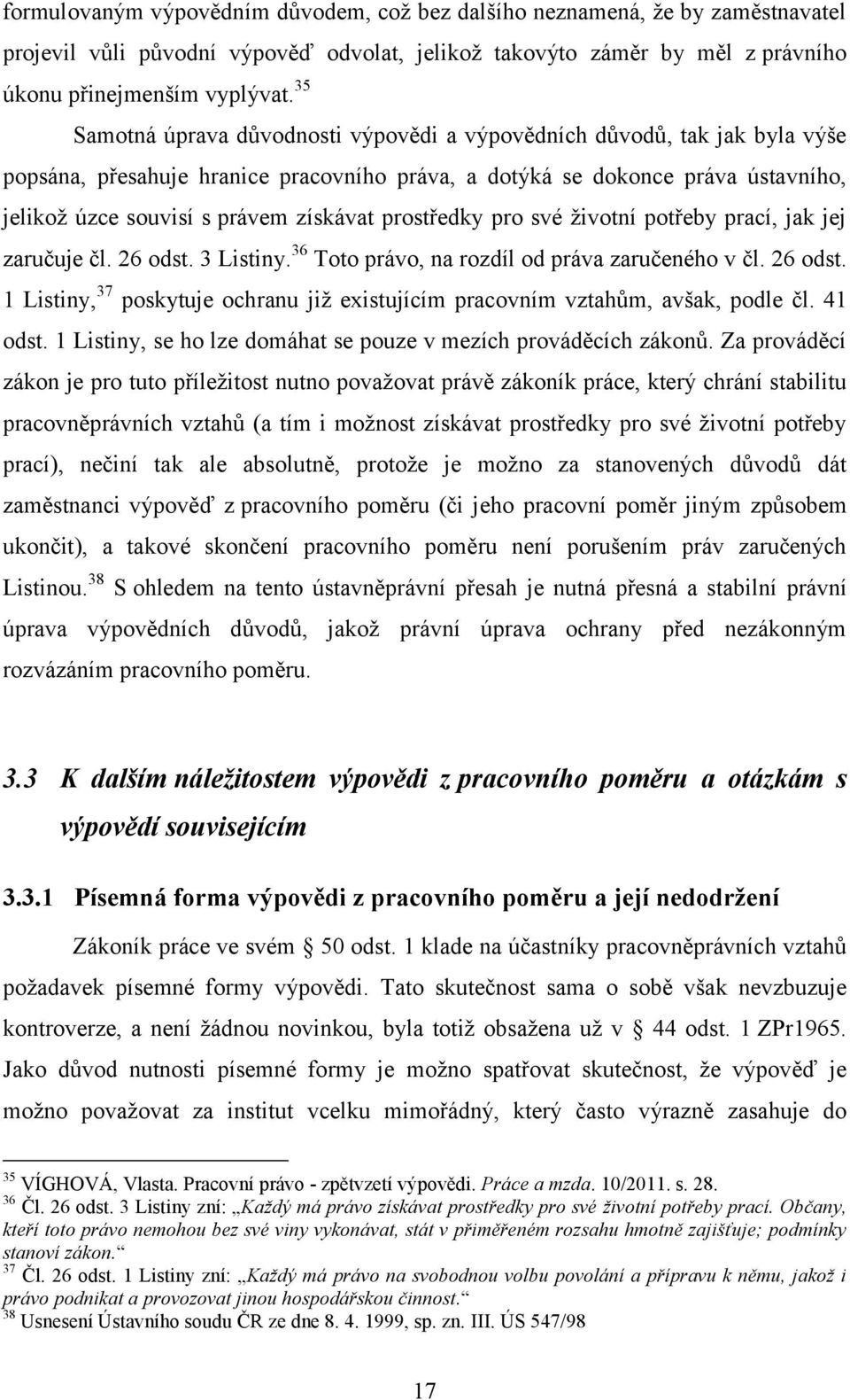 prostředky pro své životní potřeby prací, jak jej zaručuje čl. 26 odst. 3 Listiny. 36 Toto právo, na rozdíl od práva zaručeného v čl. 26 odst. 1 Listiny, 37 poskytuje ochranu již existujícím pracovním vztahům, avšak, podle čl.