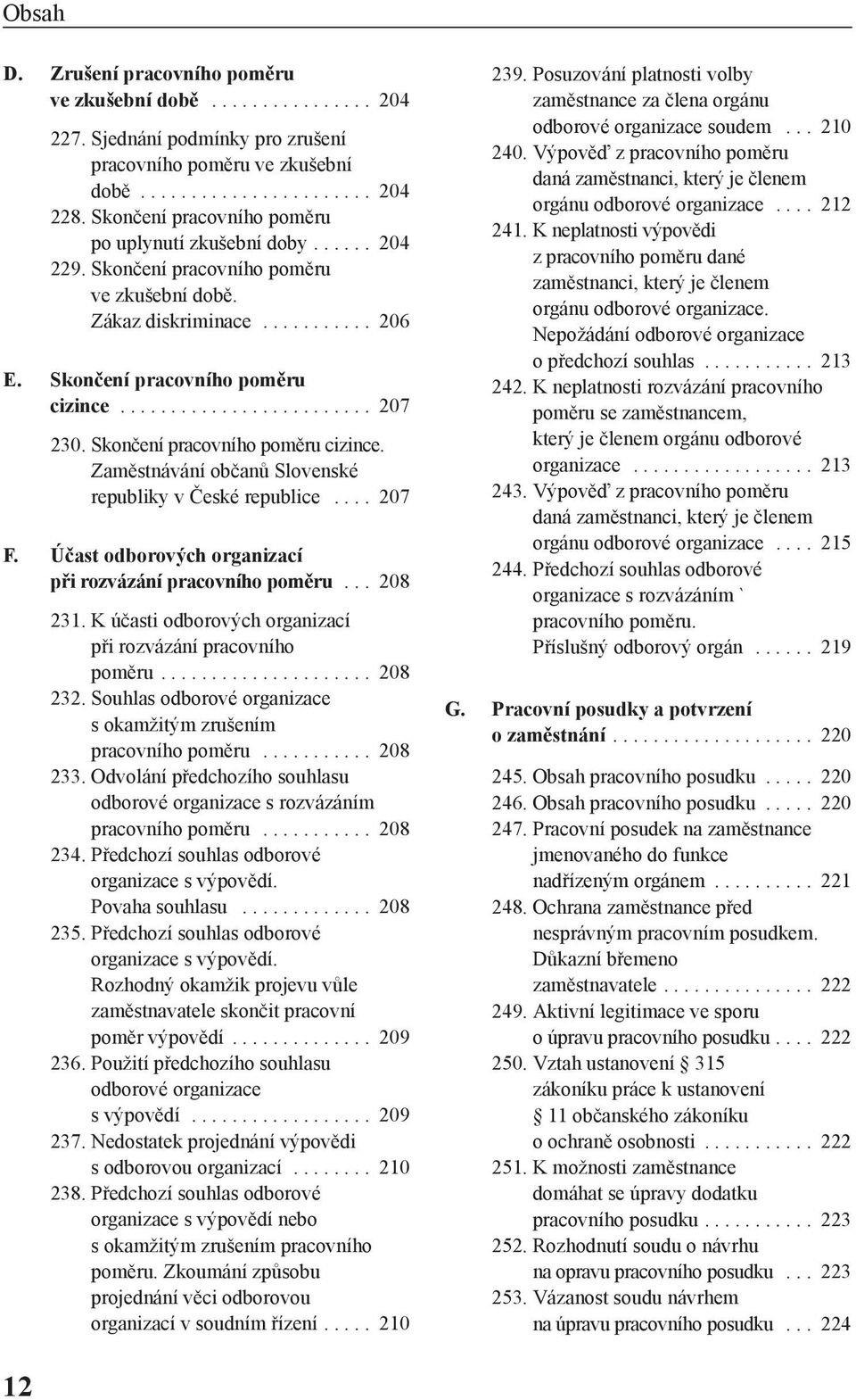 Skončení pracovního poměru cizince. Zaměstnávání občanů Slovenské republiky v České republice.... 207 F. Účast odborových organizací při rozvázání pracovního poměru... 208 231.