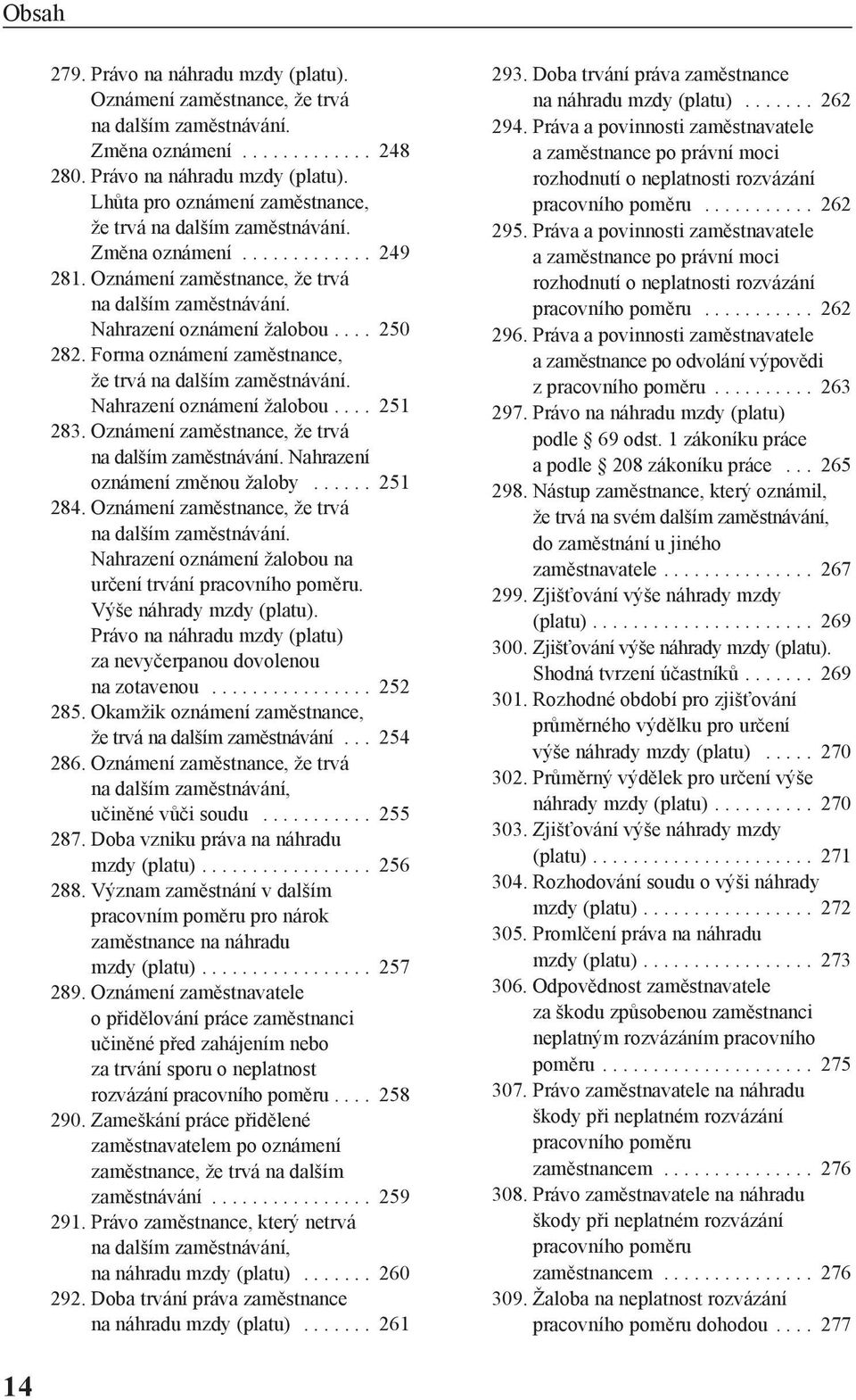 Nahrazení oznámení žalobou.... 251 283. Oznámení zaměstnance, že trvá na dalším zaměstnávání. Nahrazení oznámení změnou žaloby...... 251 284. Oznámení zaměstnance, že trvá na dalším zaměstnávání. Nahrazení oznámení žalobou na určení trvání pracovního poměru.