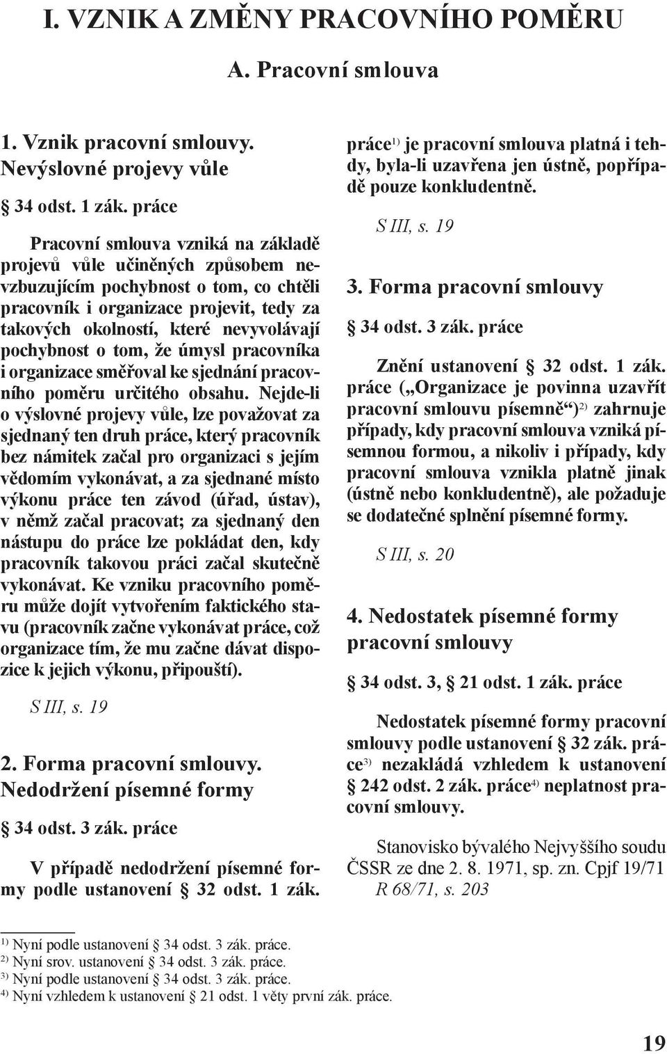 pochybnost o tom, že úmysl pracovníka i organizace směřoval ke sjednání pracovního poměru určitého obsahu.