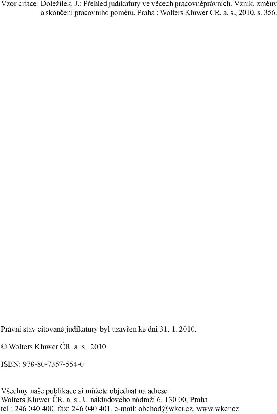 , 2010, s. 356. Právní stav citované judikatury byl uzavřen ke dni 31. 1. 2010. Wolters Kluwer ČR, a. s., 2010 ISBN: 978-80-7357-554-0 Všechny naše publikace si můžete objednat na adrese: Wolters Kluwer ČR, a.