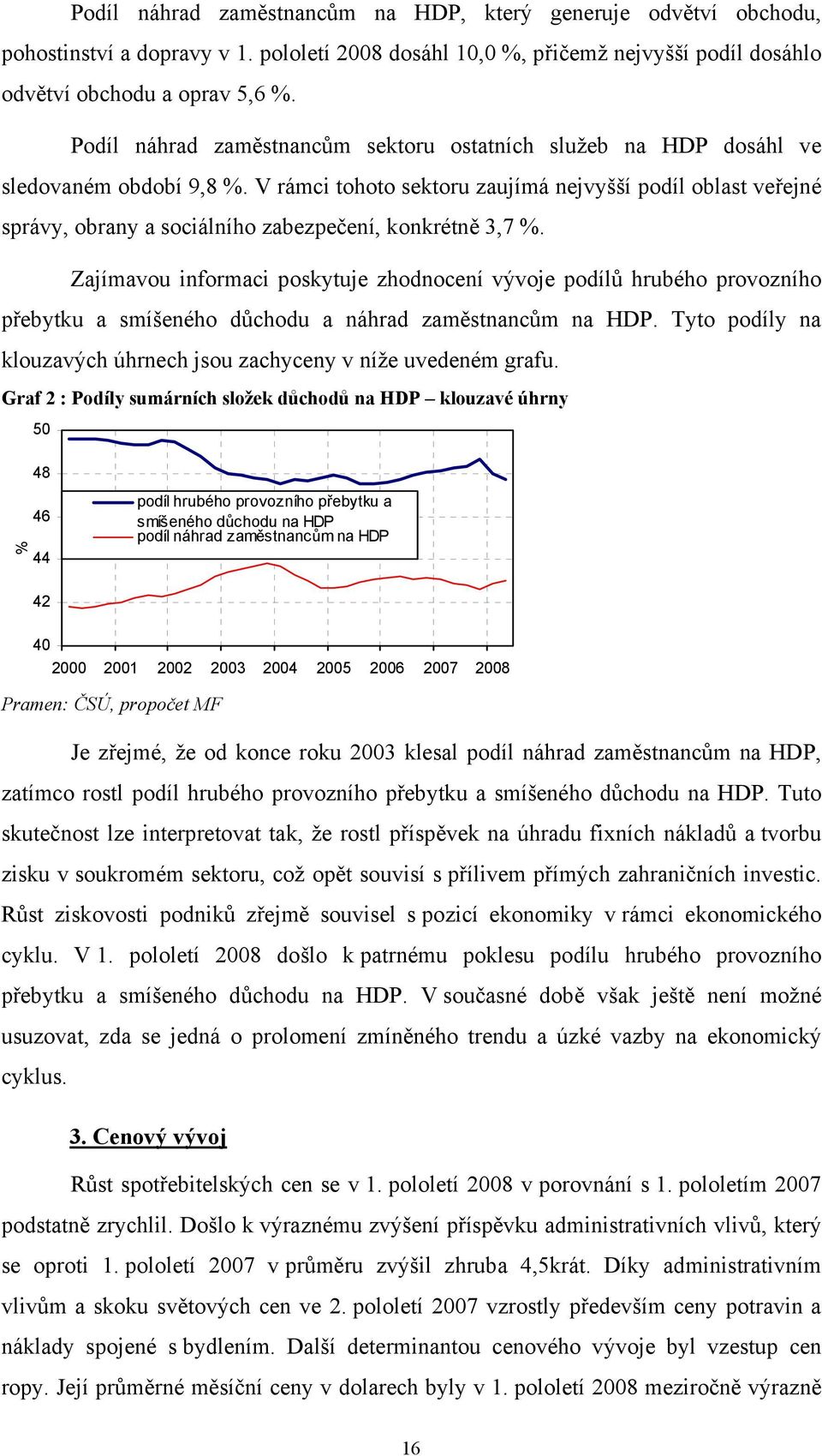 V rámci tohoto sektoru zaujímá nejvyšší podíl oblast veřejné správy, obrany a sociálního zabezpečení, konkrétně 3, %.