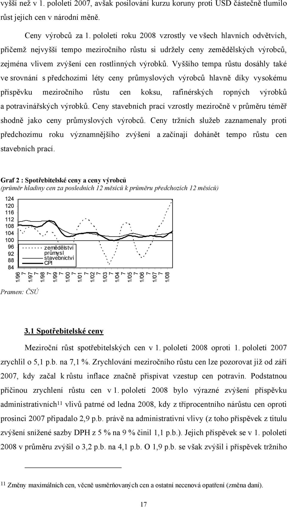 Vyššího tempa růstu dosáhly také ve srovnání s předchozími léty ceny průmyslových výrobců hlavně díky vysokému příspěvku meziročního růstu cen koksu, rafinérských ropných výrobků a potravinářských