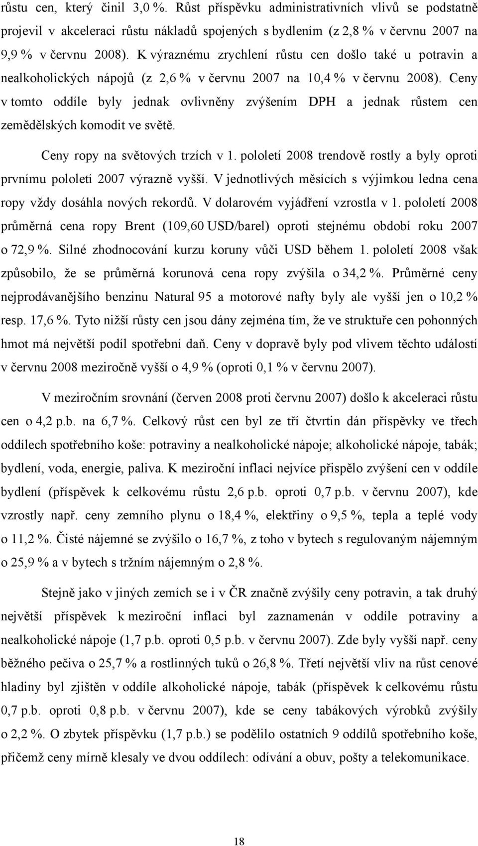 Ceny v tomto oddíle byly jednak ovlivněny zvýšením DPH a jednak růstem cen zemědělských komodit ve světě. Ceny ropy na světových trzích v 1.