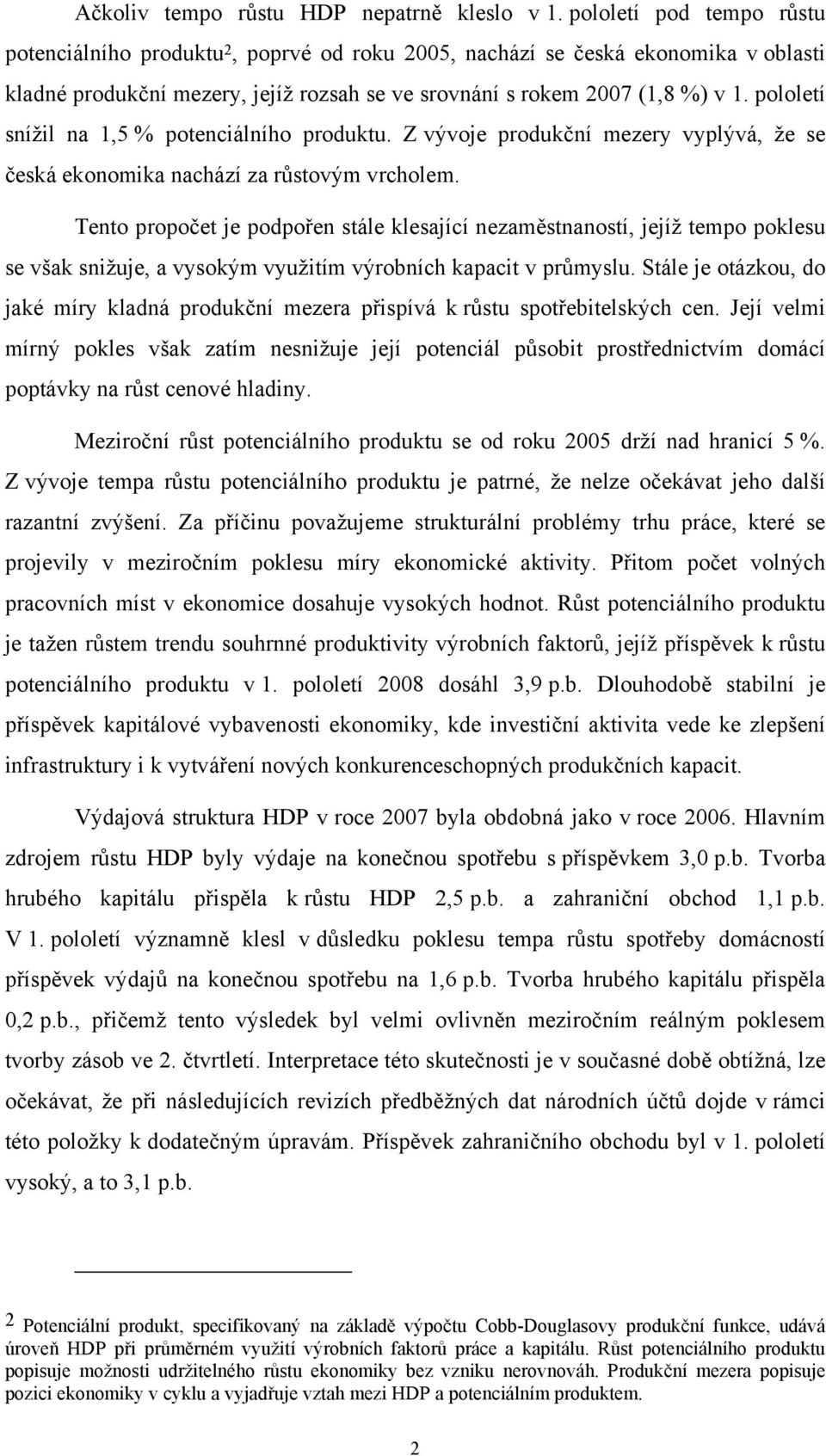 pololetí snížil na 1,5 % potenciálního produktu. Z vývoje produkční mezery vyplývá, že se česká ekonomika nachází za růstovým vrcholem.