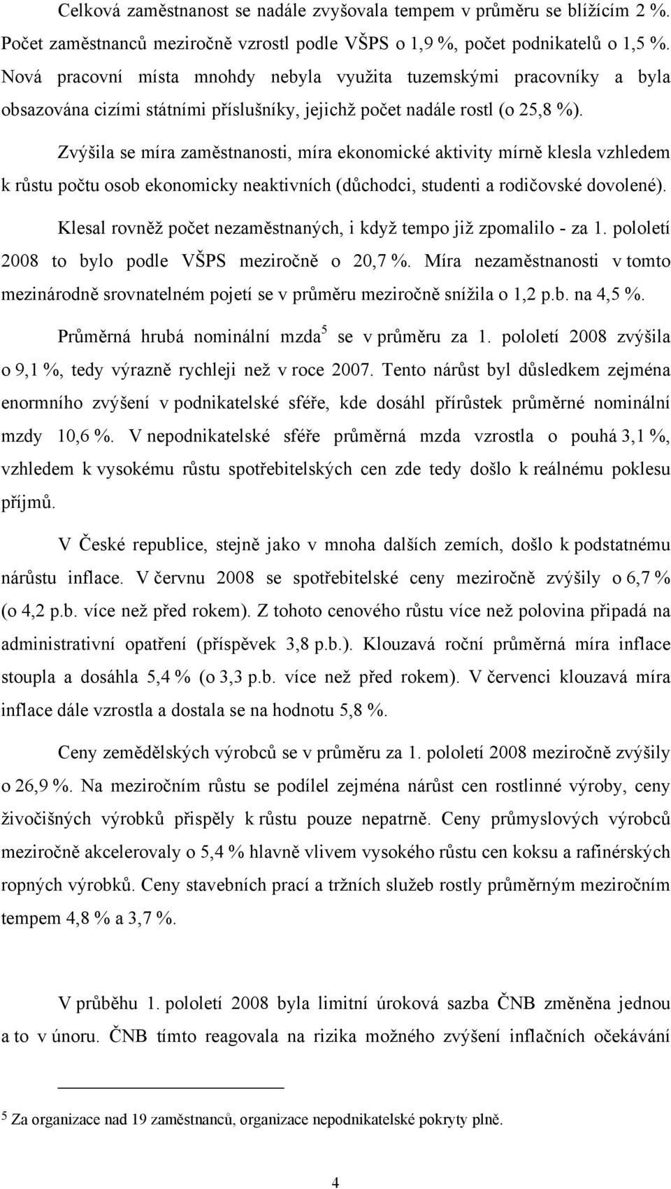 Zvýšila se míra zaměstnanosti, míra ekonomické aktivity mírně klesla vzhledem k růstu počtu osob ekonomicky neaktivních (důchodci, studenti a rodičovské dovolené).