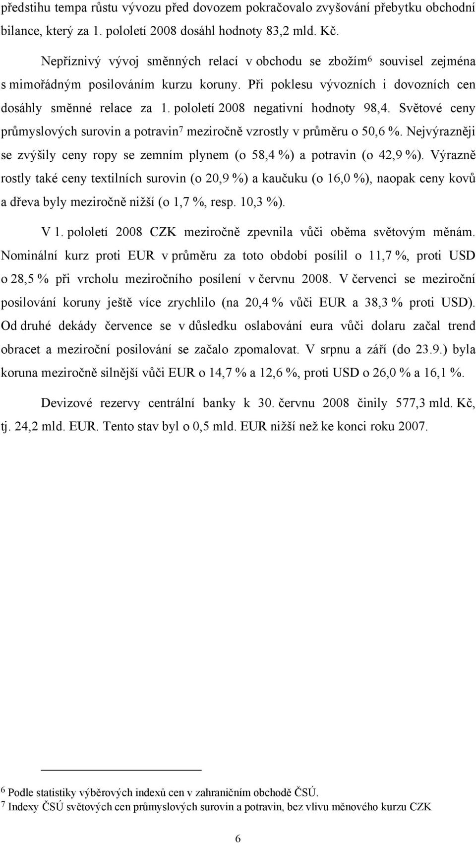 pololetí 2008 negativní hodnoty 98,4. Světové ceny průmyslových surovin a potravin meziročně vzrostly v průměru o 50,6 %.