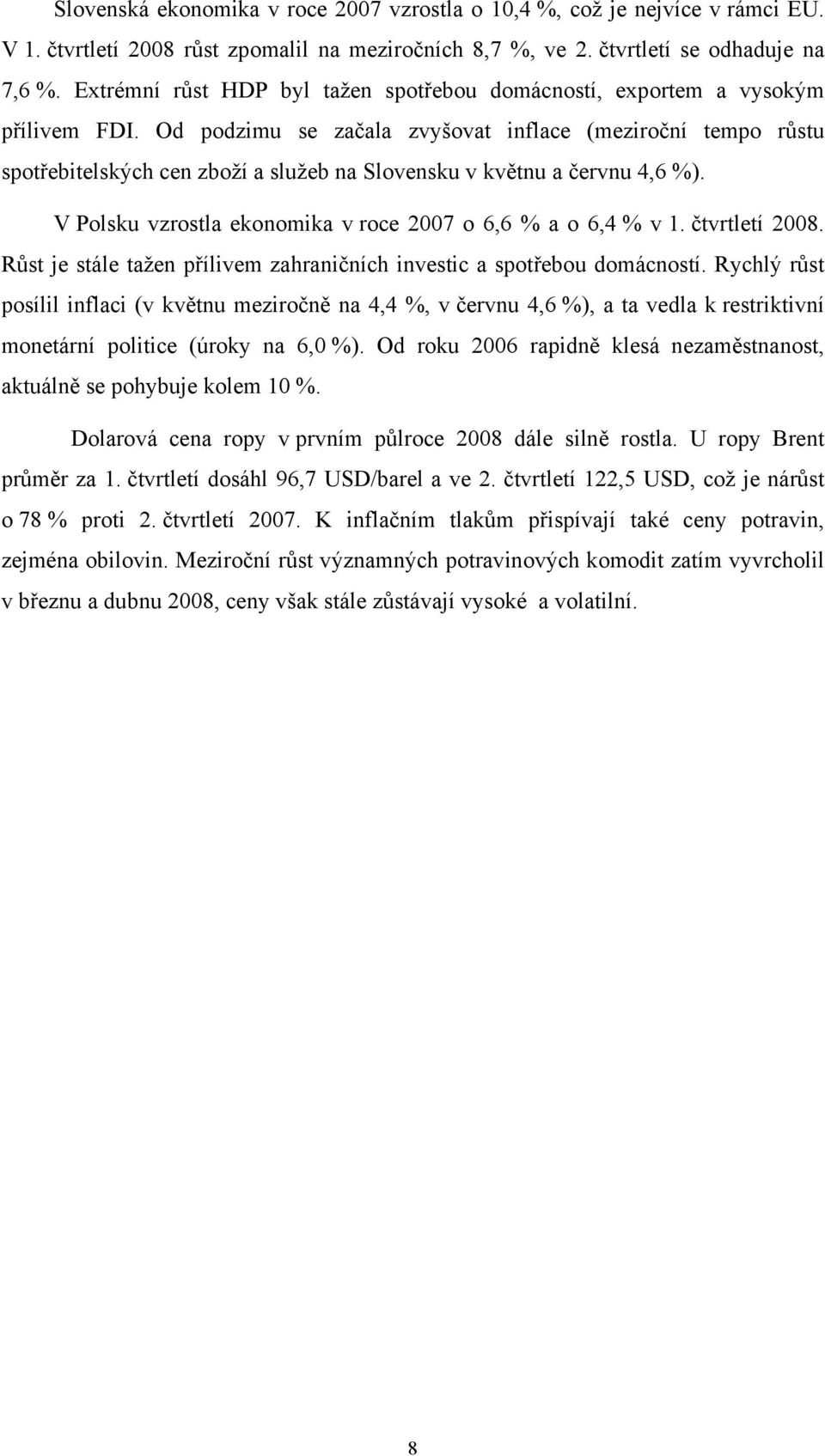 Od podzimu se začala zvyšovat inflace (meziroční tempo růstu spotřebitelských cen zboží a služeb na Slovensku v květnu a červnu 4,6 %). V Polsku vzrostla ekonomika v roce 200 o 6,6 % a o 6,4 % v 1.