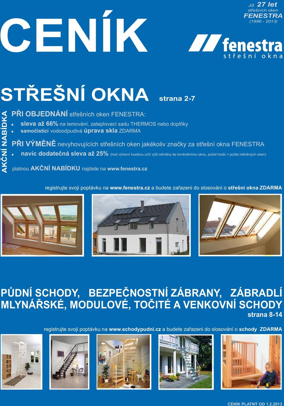 navíc dodatečná sleva až 25% (hod výherní kostkou určí výši odměny ke konkrétnímu oknu, počet hodů = počet měněných oken) platnou AKČNÍ NABÍDKU najdete na www.fenestra.