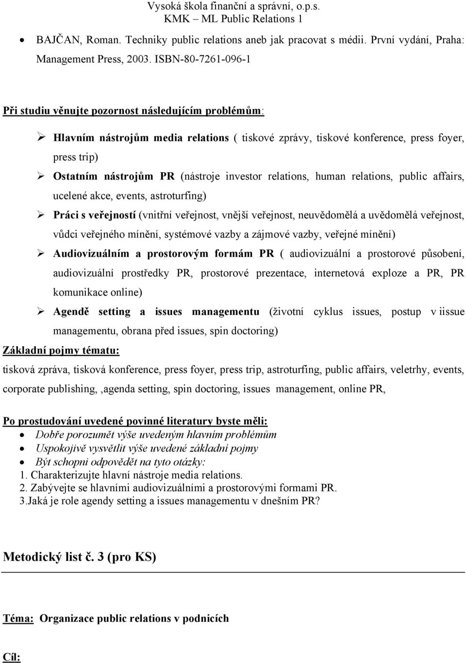 (nástroje investor relations, human relations, public affairs, ucelené akce, events, astroturfing) Práci s veřejností (vnitřní veřejnost, vnější veřejnost, neuvědomělá a uvědomělá veřejnost, vůdci