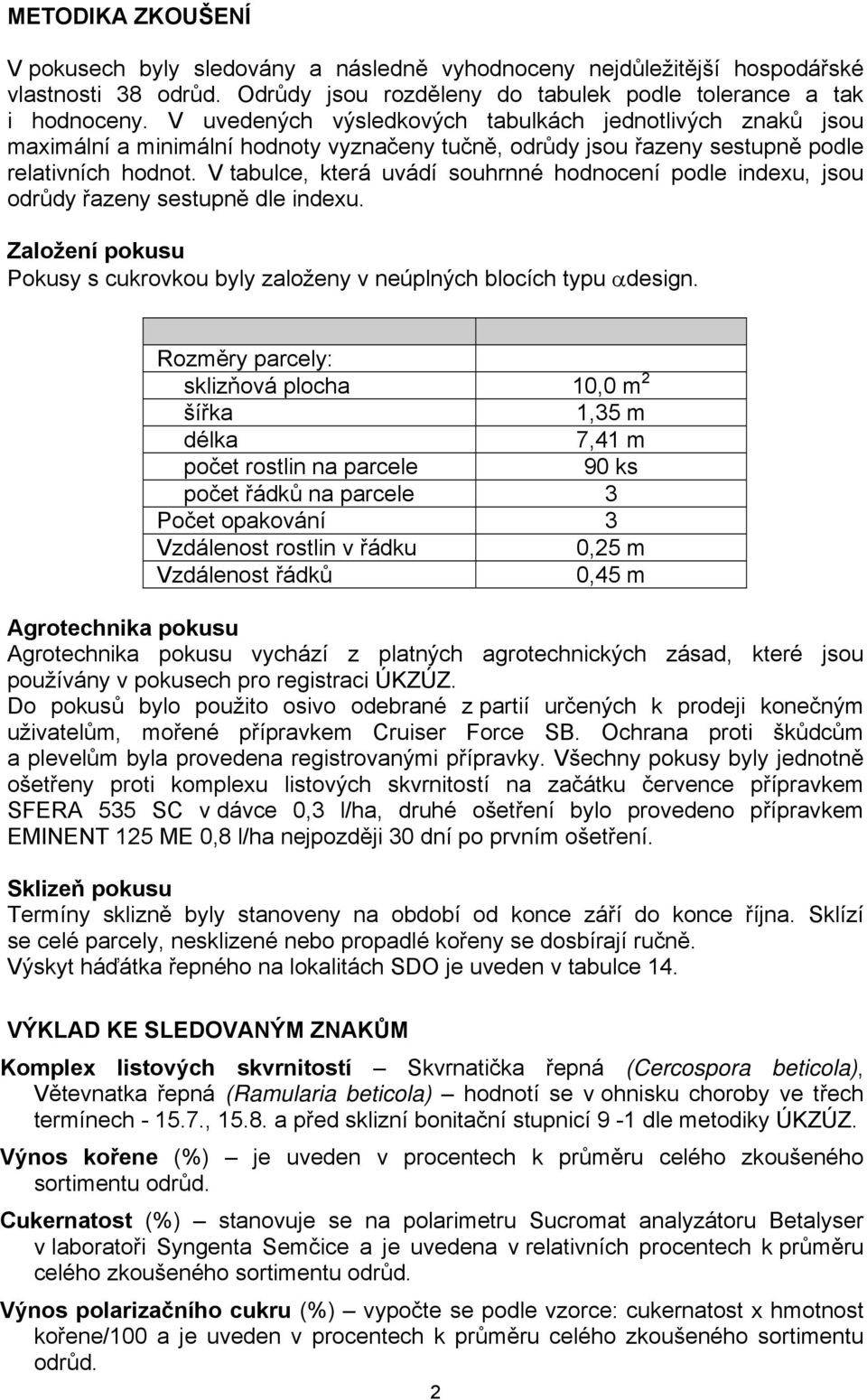 V tabulce, která uvádí souhrnné hodnocení podle indexu, jsou odrůdy řazeny sestupně dle indexu. Založení pokusu Pokusy s cukrovkou byly založeny v neúplných blocích typu design.