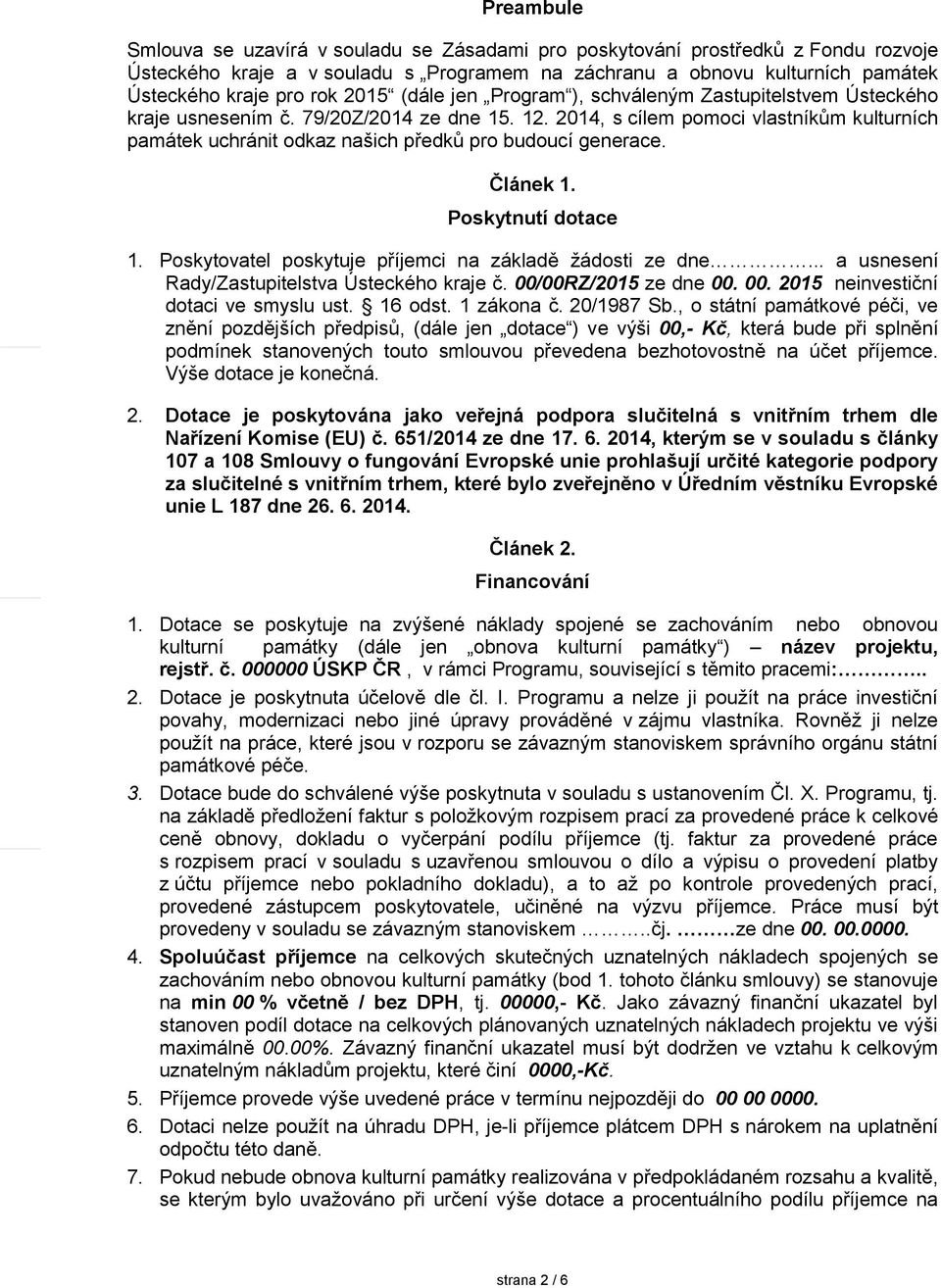 2014, s cílem pomoci vlastníkům kulturních památek uchránit odkaz našich předků pro budoucí generace. Článek 1. Poskytnutí dotace 1. Poskytovatel poskytuje příjemci na základě žádosti ze dne.