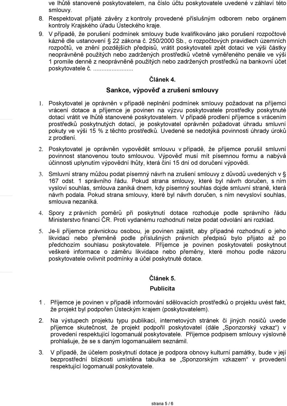 V případě, že porušení podmínek smlouvy bude kvalifikováno jako porušení rozpočtové kázně dle ustanovení 22 zákona č. 250/2000 Sb.