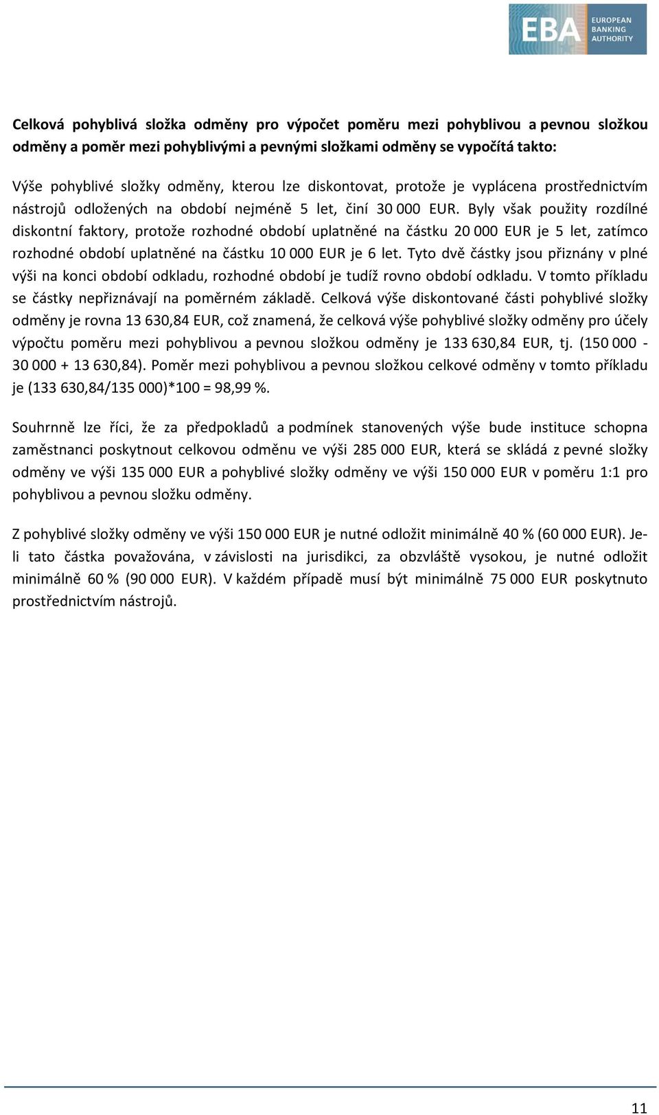 Byly však použity rozdílné diskontní faktory, protože rozhodné období uplatněné na částku 20 000 EUR je 5 let, zatímco rozhodné období uplatněné na částku 10 000 EUR je 6 let.