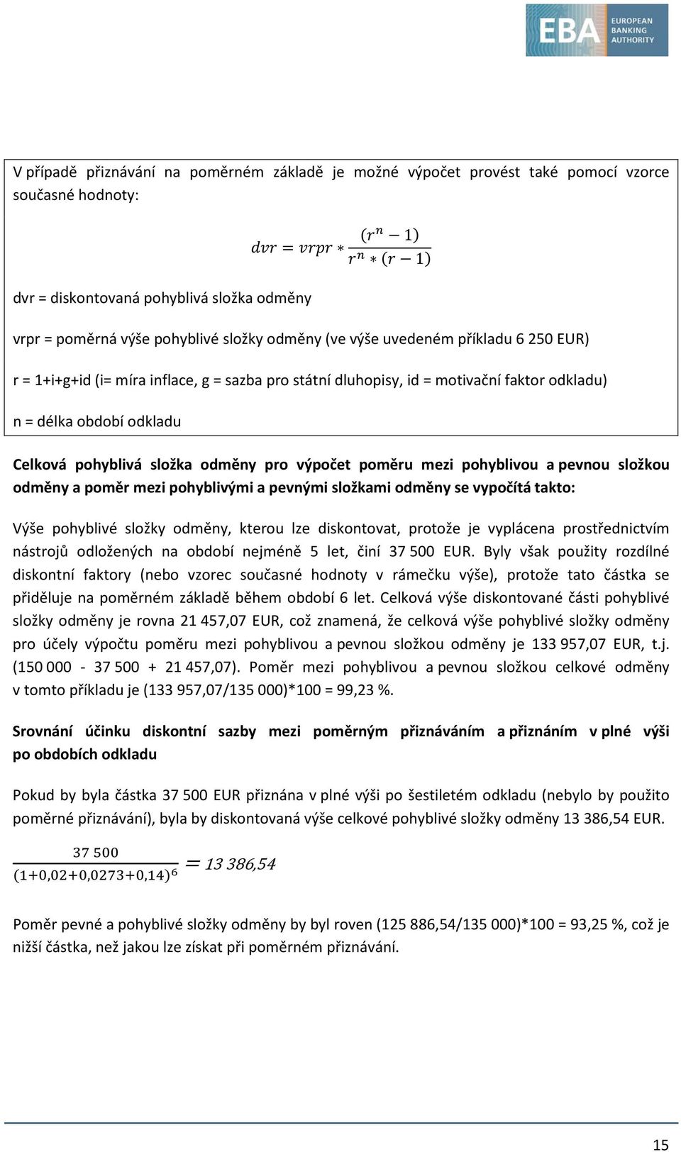 složka odměny pro výpočet poměru mezi pohyblivou a pevnou složkou odměny a poměr mezi pohyblivými a pevnými složkami odměny se vypočítá takto: Výše pohyblivé složky odměny, kterou lze diskontovat,