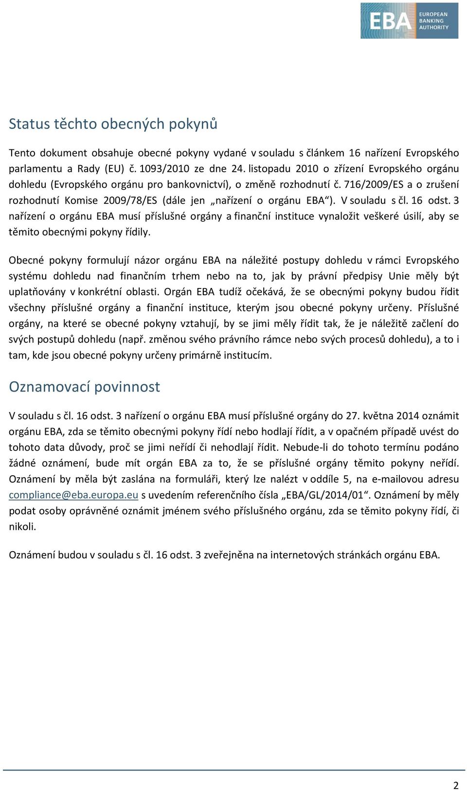 V souladu s čl. 16 odst. 3 nařízení o orgánu EBA musí příslušné orgány a finanční instituce vynaložit veškeré úsilí, aby se těmito obecnými pokyny řídily.