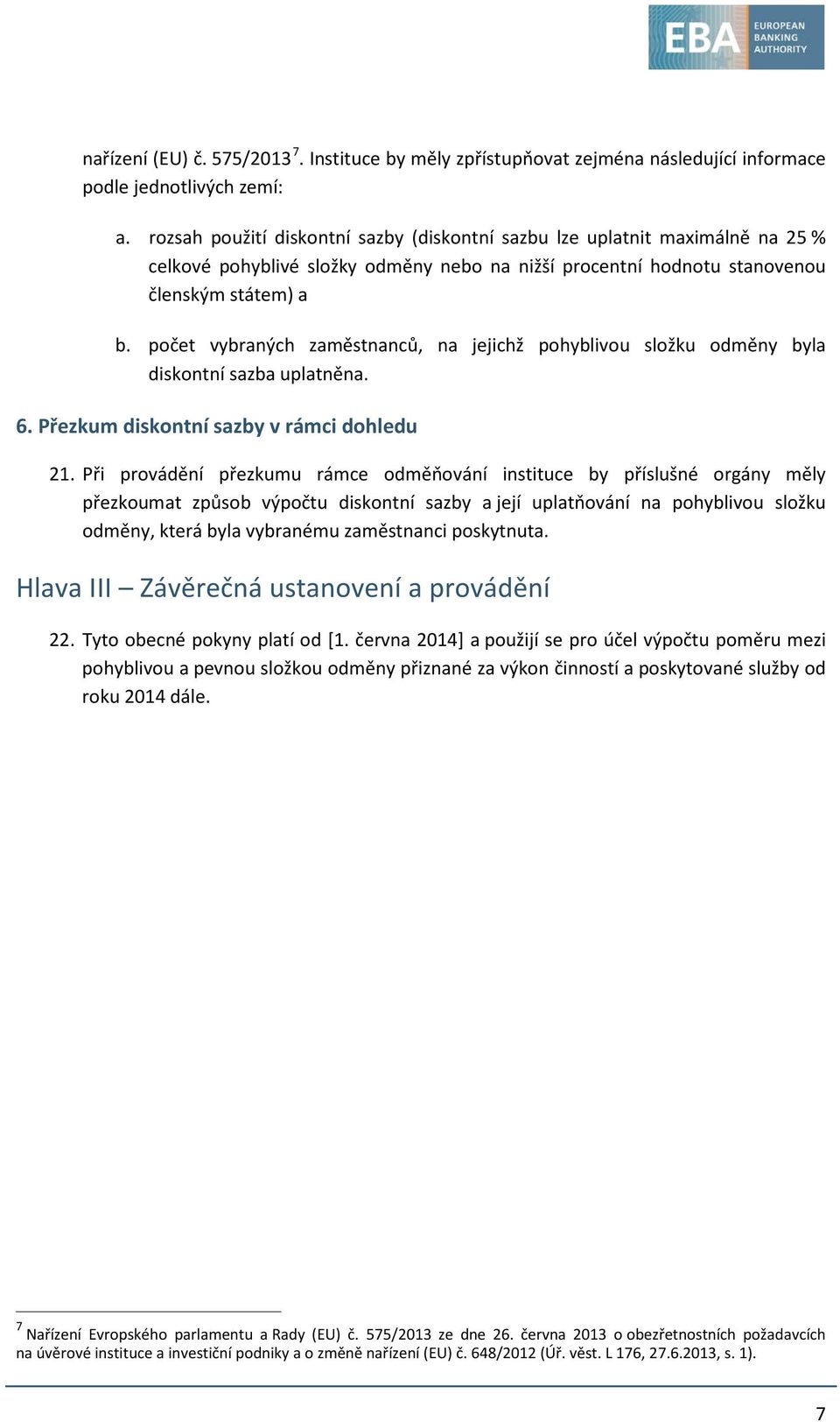 počet vybraných zaměstnanců, na jejichž pohyblivou složku odměny byla diskontní sazba uplatněna. 6. Přezkum diskontní sazby v rámci dohledu 21.