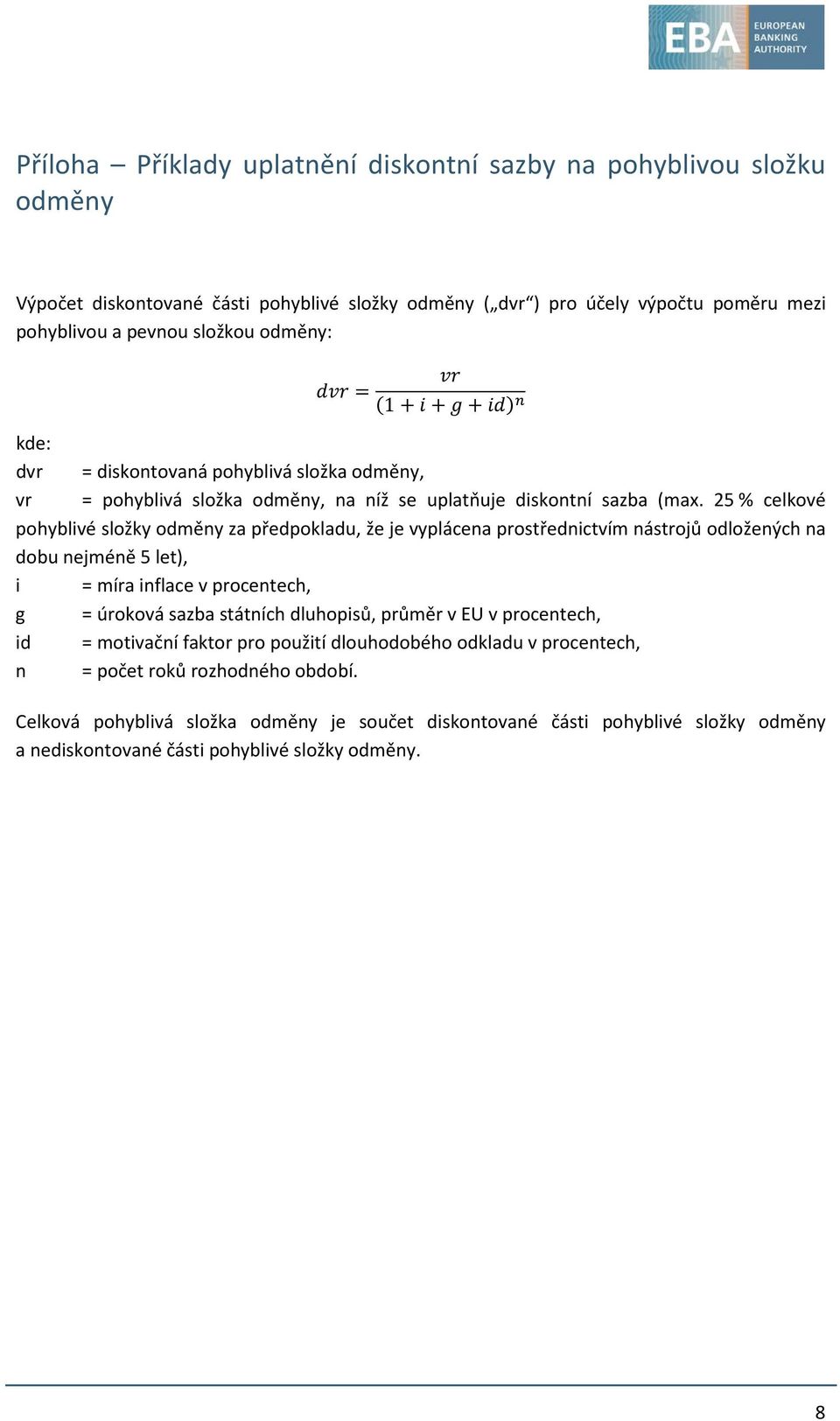 25 % celkové pohyblivé složky odměny za předpokladu, že je vyplácena prostřednictvím nástrojů odložených na dobu nejméně 5 let), i = míra inflace v procentech, g = úroková sazba státních dluhopisů,