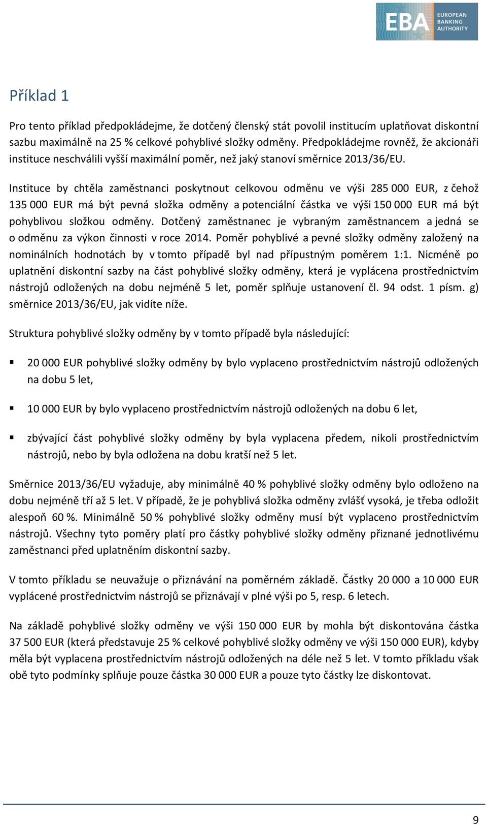 Instituce by chtěla zaměstnanci poskytnout celkovou odměnu ve výši 285 000 EUR, z čehož 135 000 EUR má být pevná složka odměny a potenciální částka ve výši 150 000 EUR má být pohyblivou složkou