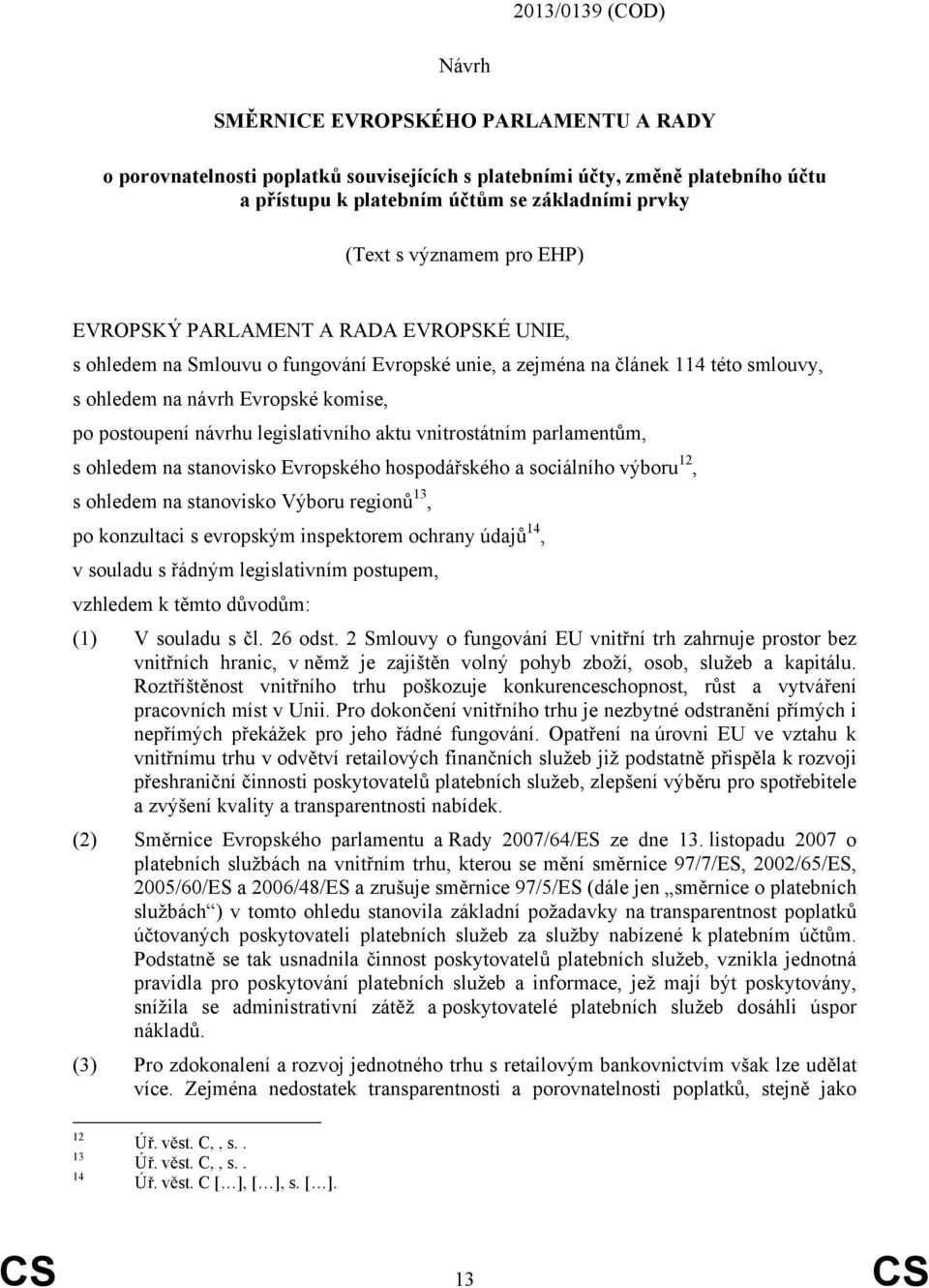 návrhu legislativního aktu vnitrostátním parlamentům, s ohledem na stanovisko Evropského hospodářského a sociálního výboru 12, s ohledem na stanovisko Výboru regionů 13, po konzultaci s evropským