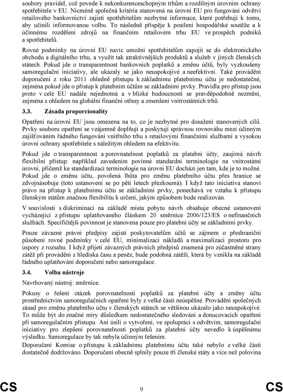 To následně přispěje k posílení hospodářské soutěže a k účinnému rozdělení zdrojů na finančním retailovém trhu EU ve prospěch podniků a spotřebitelů.