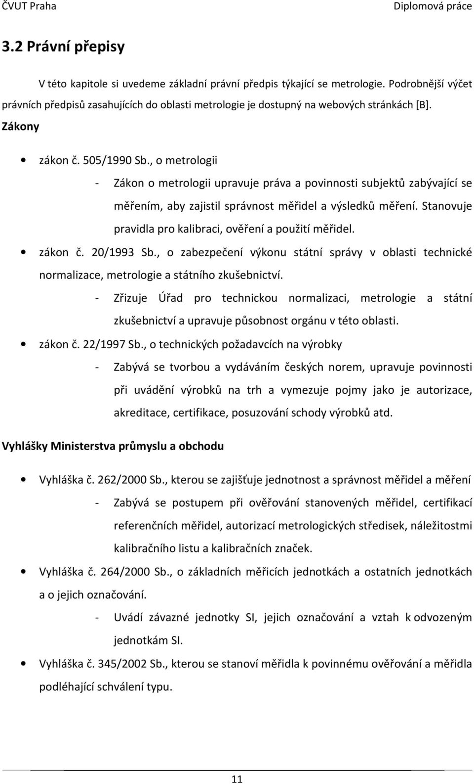 , o metrologii - Zákon o metrologii upravuje práva a povinnosti subjektů zabývající se měřením, aby zajistil správnost měřidel a výsledků měření.